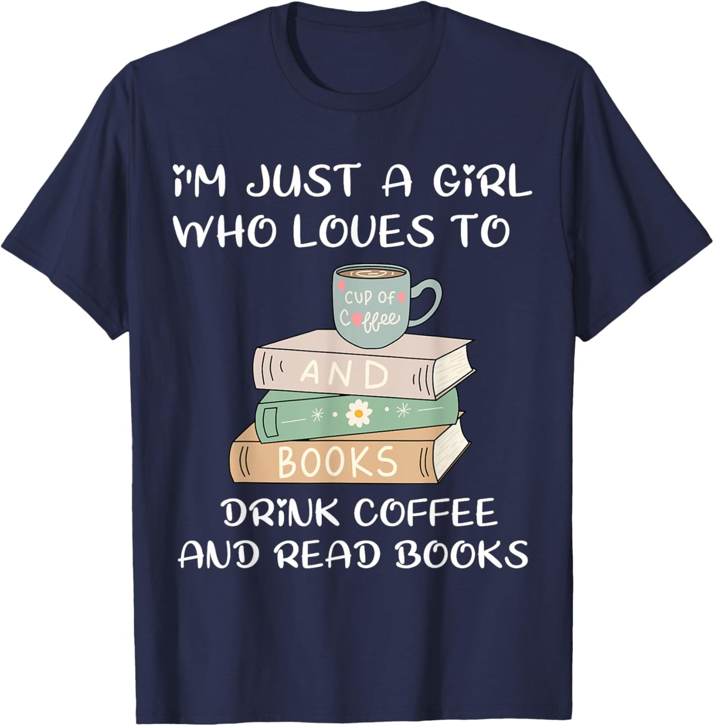 I'm Just a Girl Who Loves to Drink Coffee and Read Books T-Shirt - T-Shirt | Navy