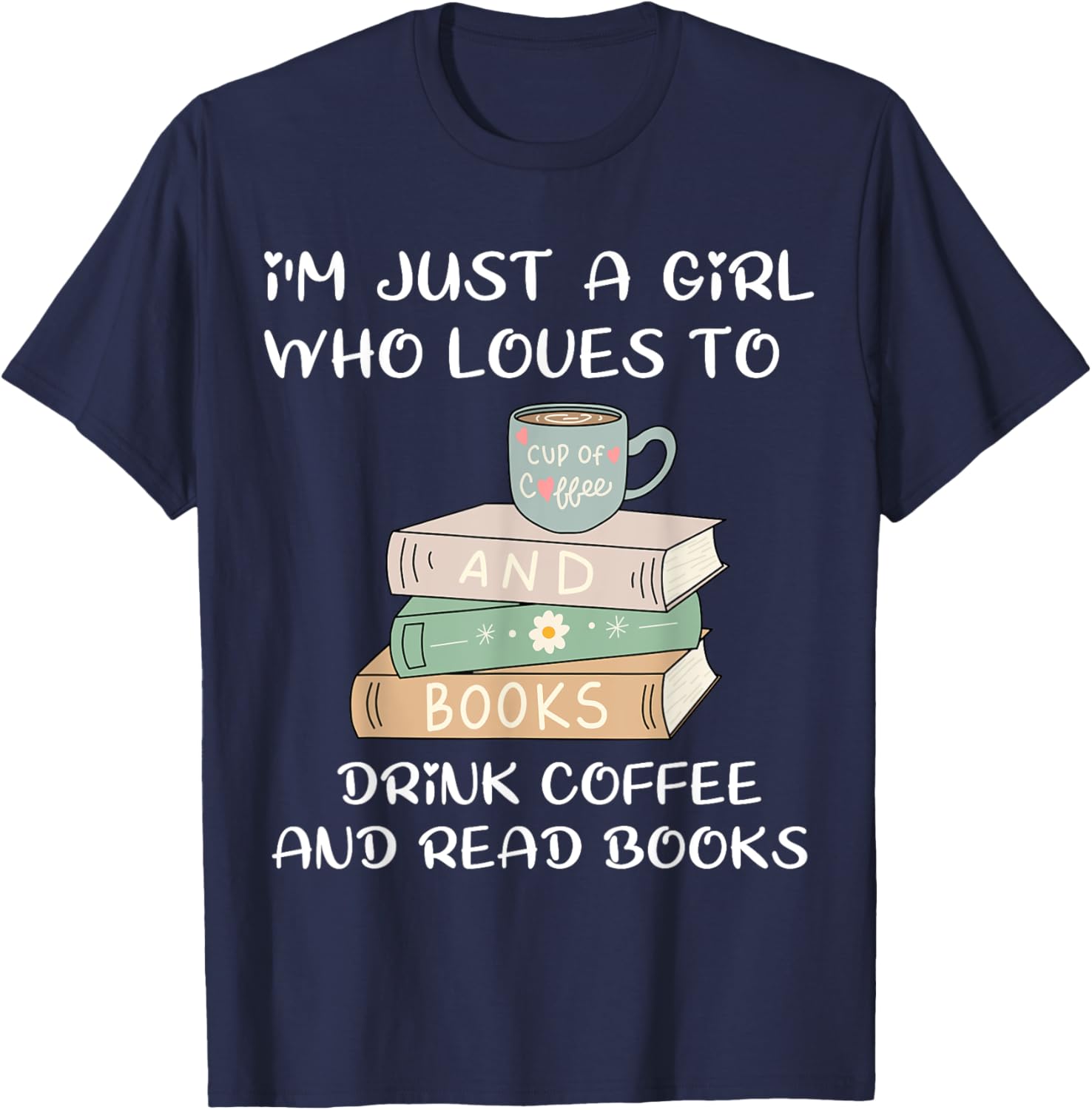 I'm Just a Girl Who Loves to Drink Coffee and Read Books T-Shirt - T-Shirt | Navy