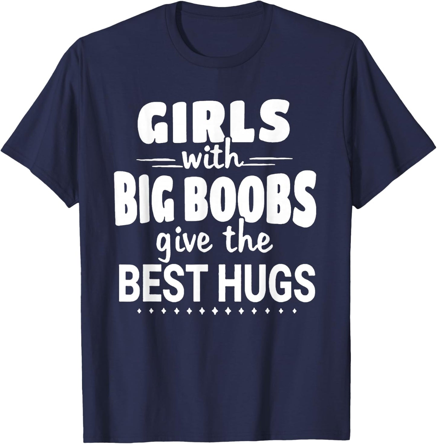 Girls With Big Boobs Give The Best Hugs T-Shirt - T-Shirt | Navy