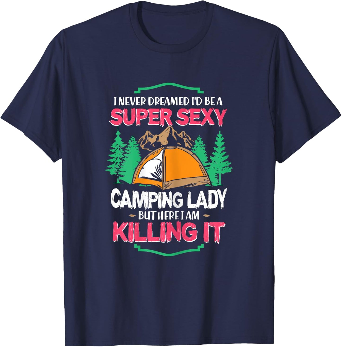 I Never Dreamed I'd Grow Up Super Sexy Camping Lady Tent T-Shirt - T-Shirt | Navy