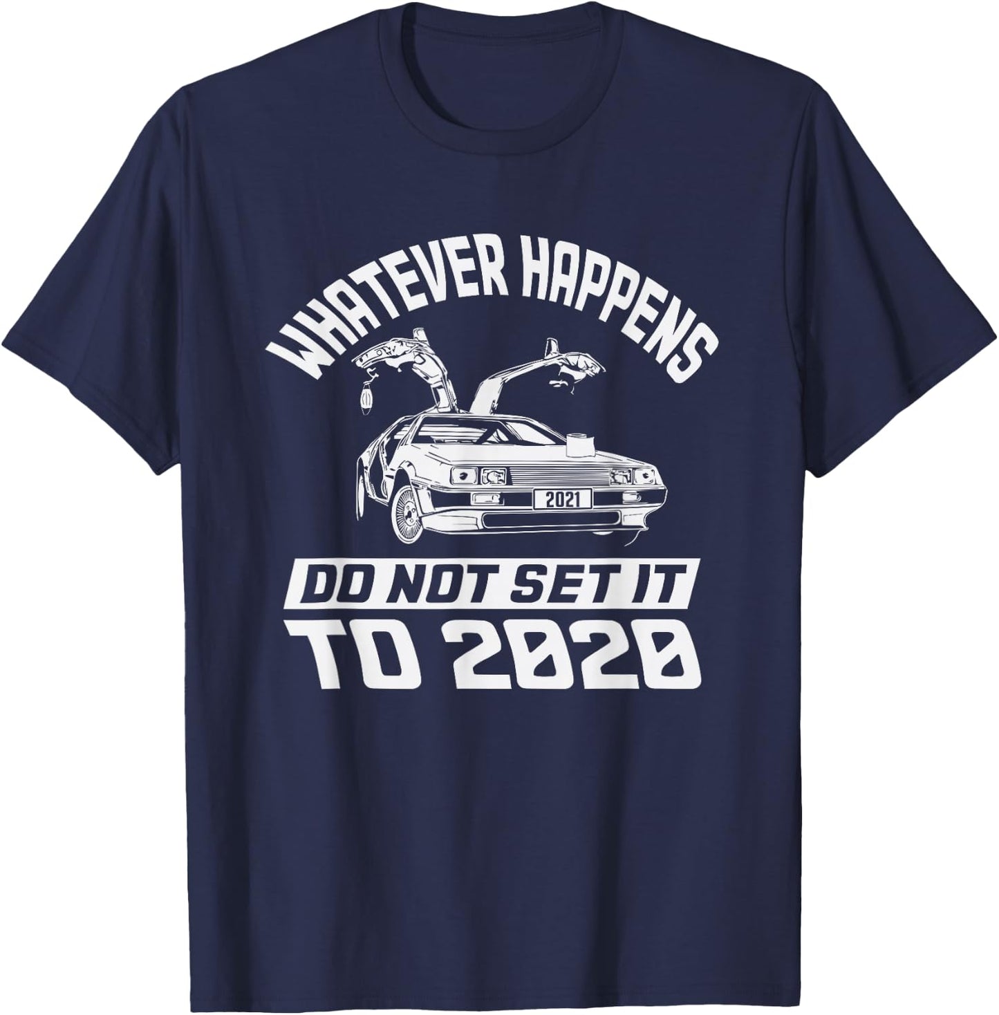 Whatever Happens Do Not Set It To 2020 T-Shirt - T-Shirt | Navy