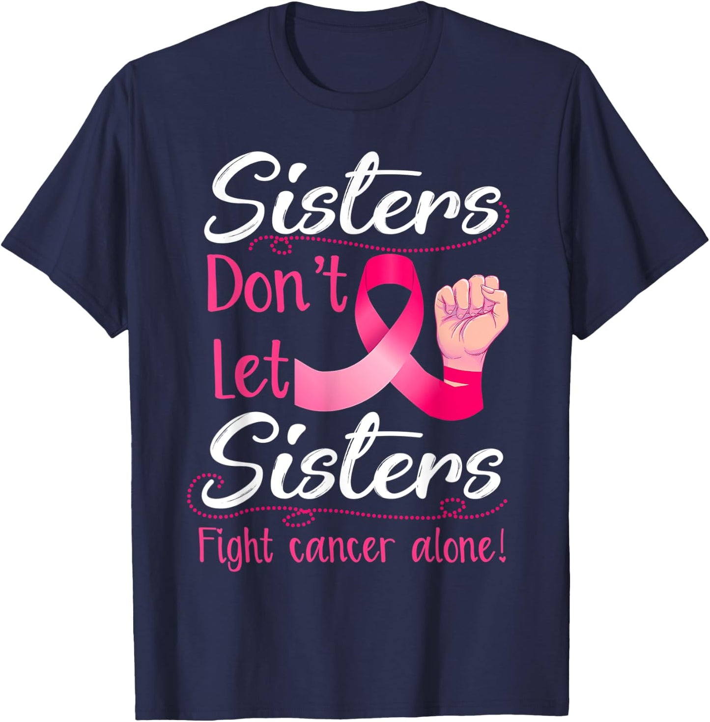 Sisters Don't Let Sisters Fight Breast Cancer Alone Pink T-Shirt - T-Shirt | Navy