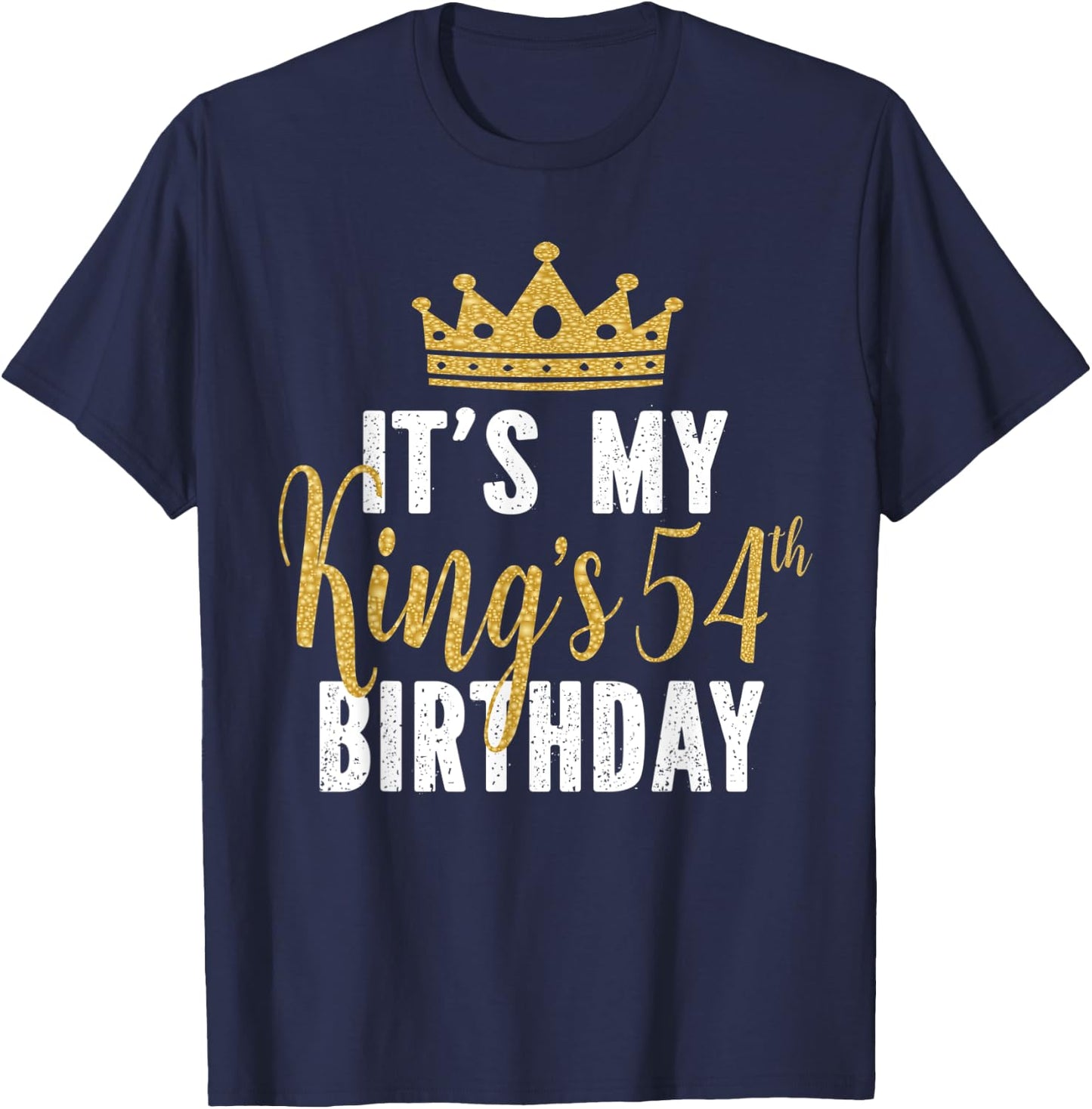 It's My King's 54th Birthday Idea For 54 Years Old Man T-Shirt - T-Shirt | Navy
