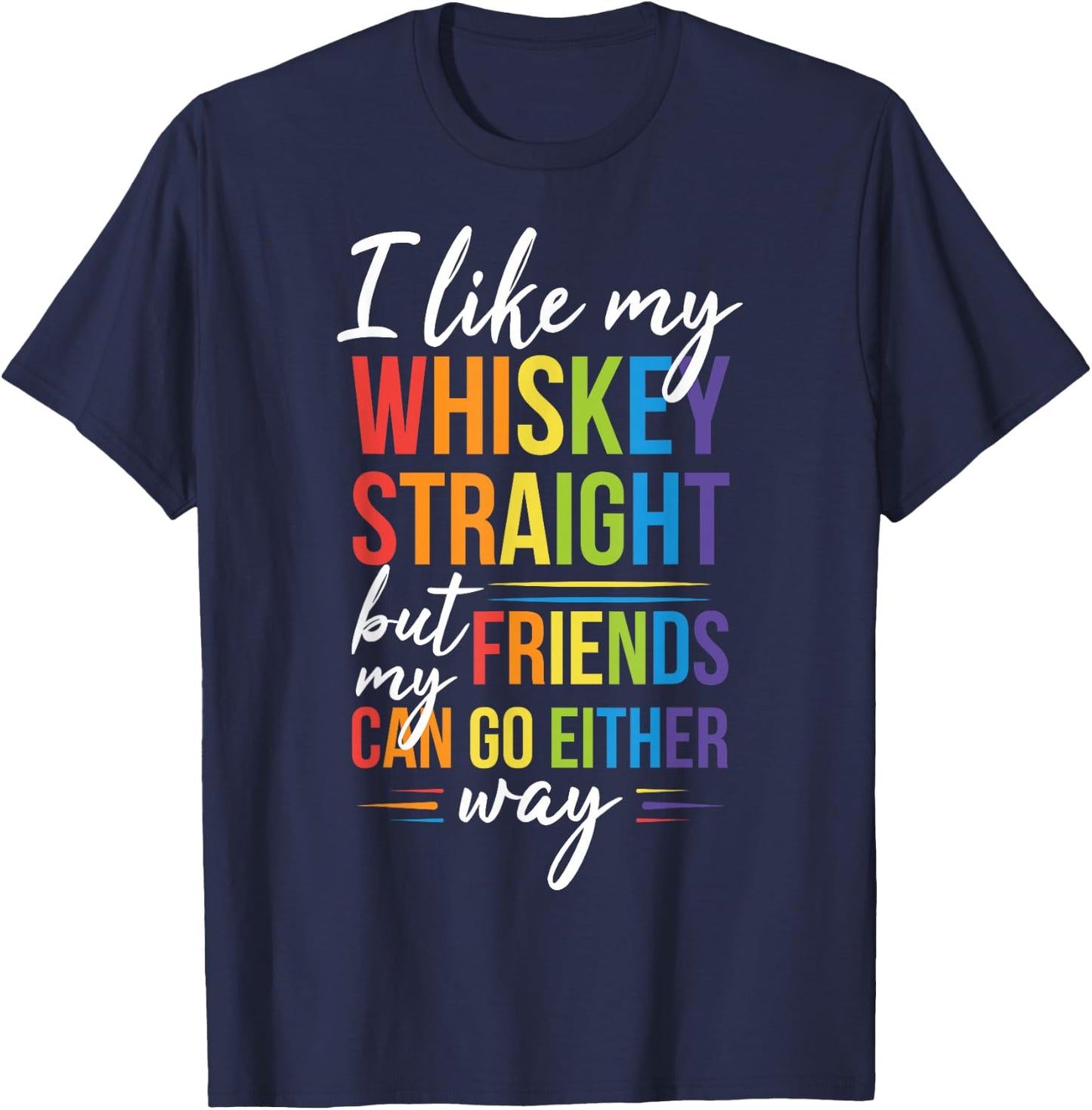 I Like My Whiskey Straight but my Friends Can Go Either Way T-Shirt - T-Shirt | Navy