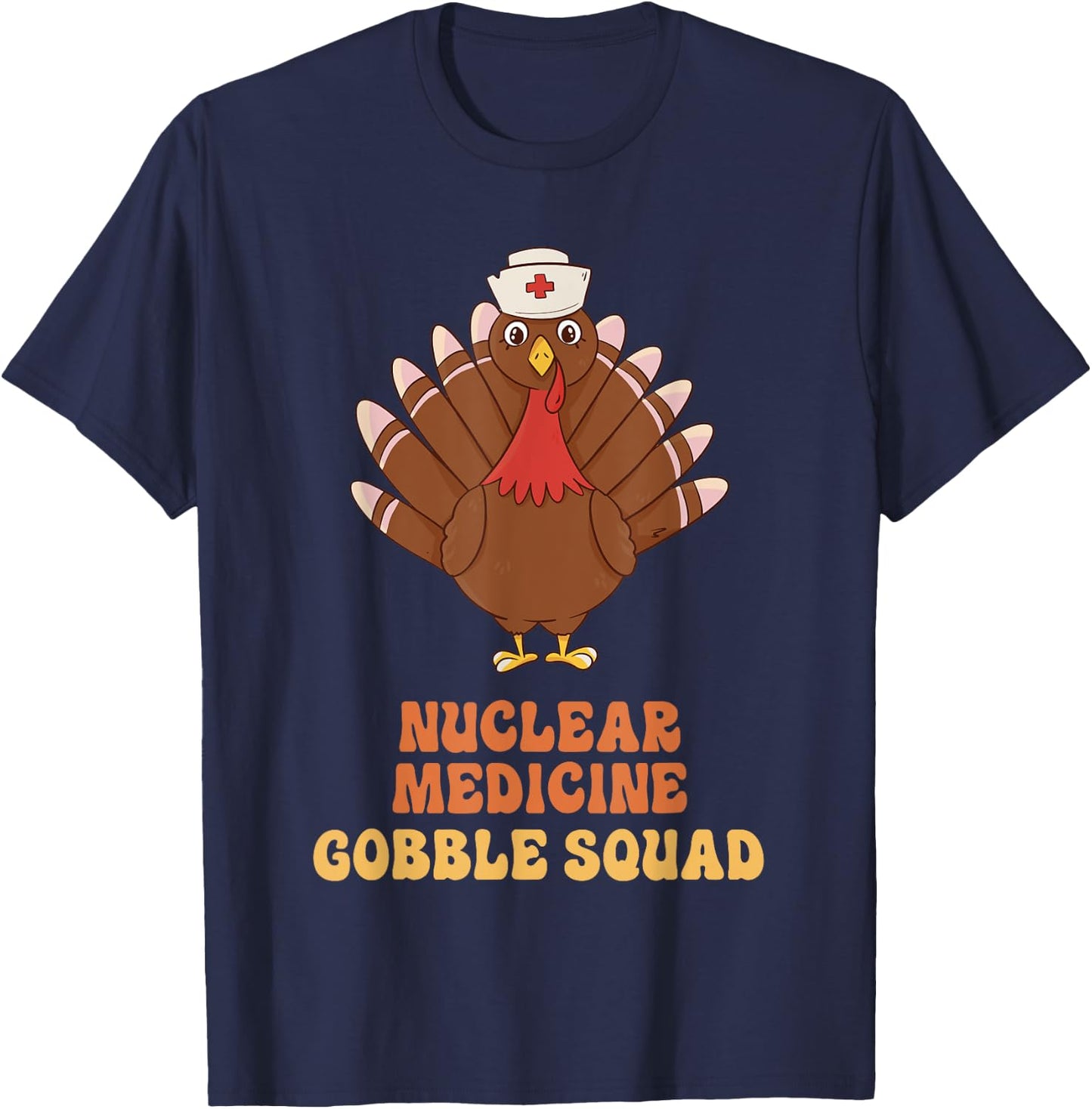 Nuclear Medicine Gobble Squad Turkey Nurse Thanksgiving T-Shirt - T-Shirt | Navy