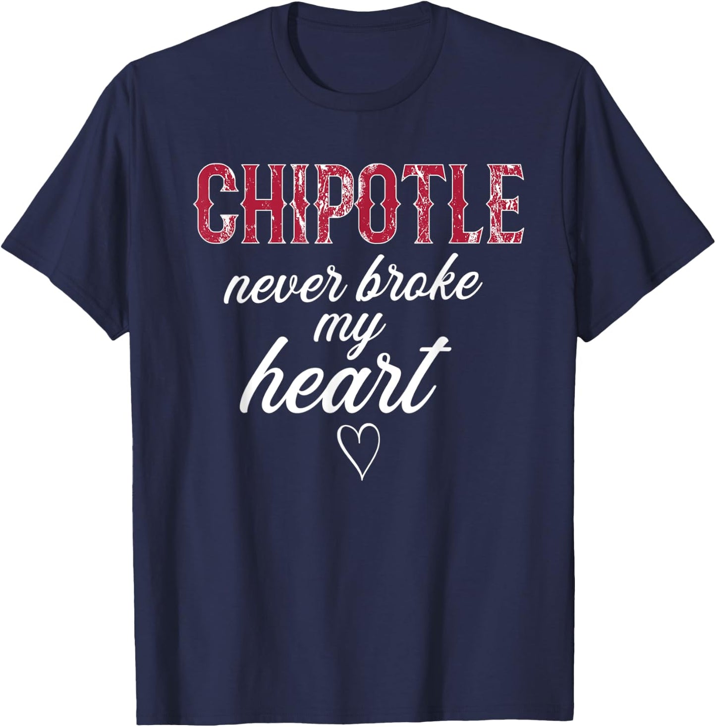 Chipotle Never Broke My Heart Funny Chipotle T-Shirt - T-Shirt | Navy