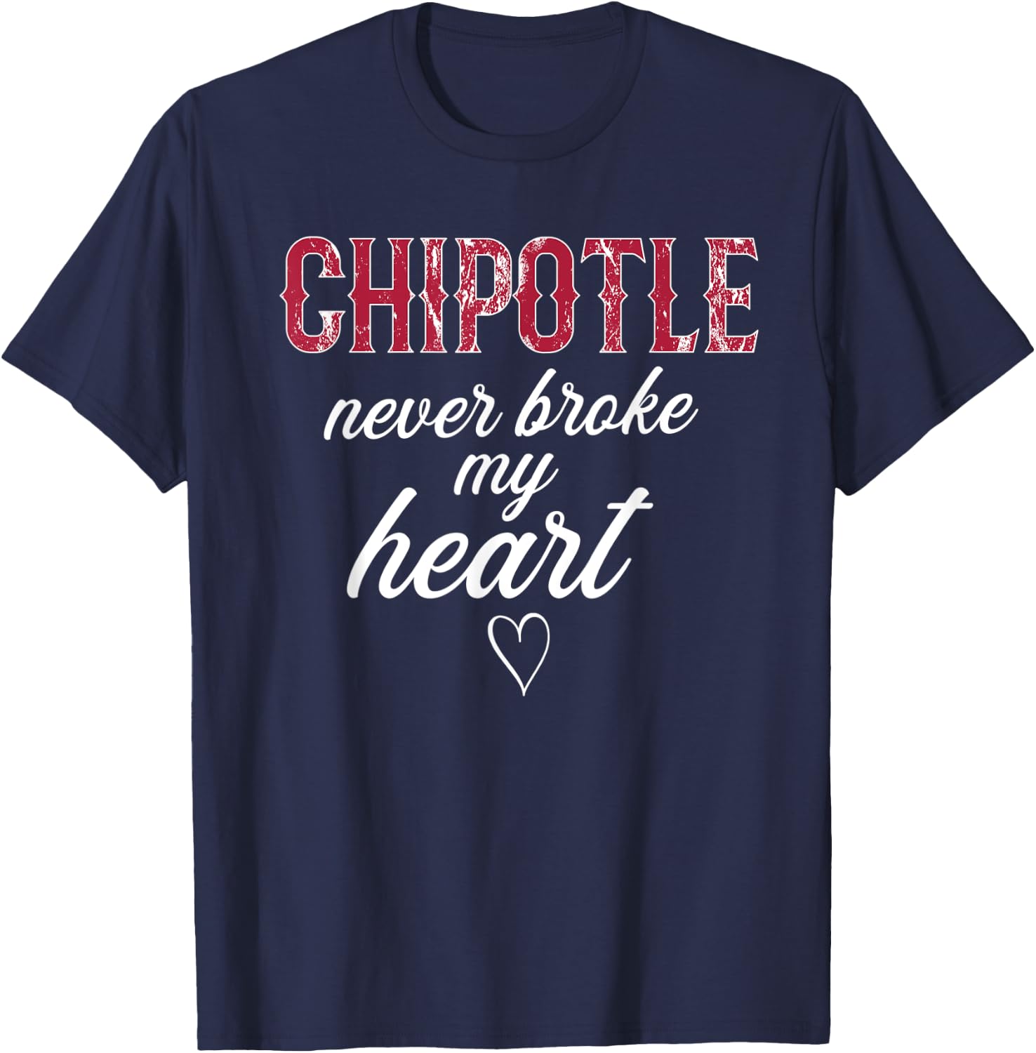 Chipotle Never Broke My Heart Funny Chipotle T-Shirt - T-Shirt | Navy