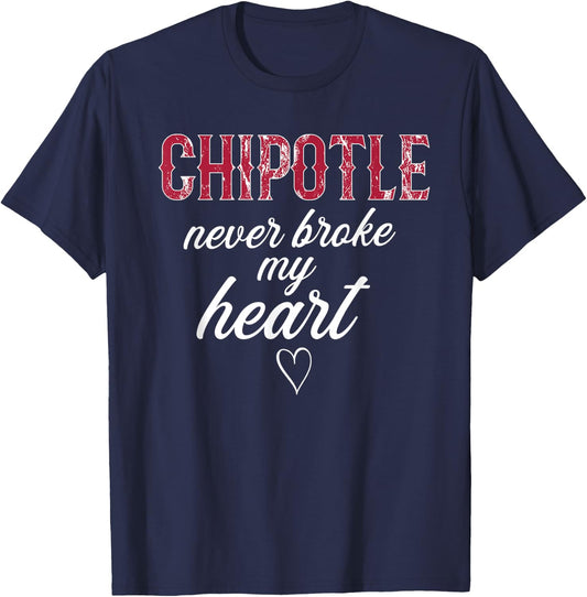 Chipotle Never Broke My Heart Funny Chipotle T-Shirt - T-Shirt | Navy