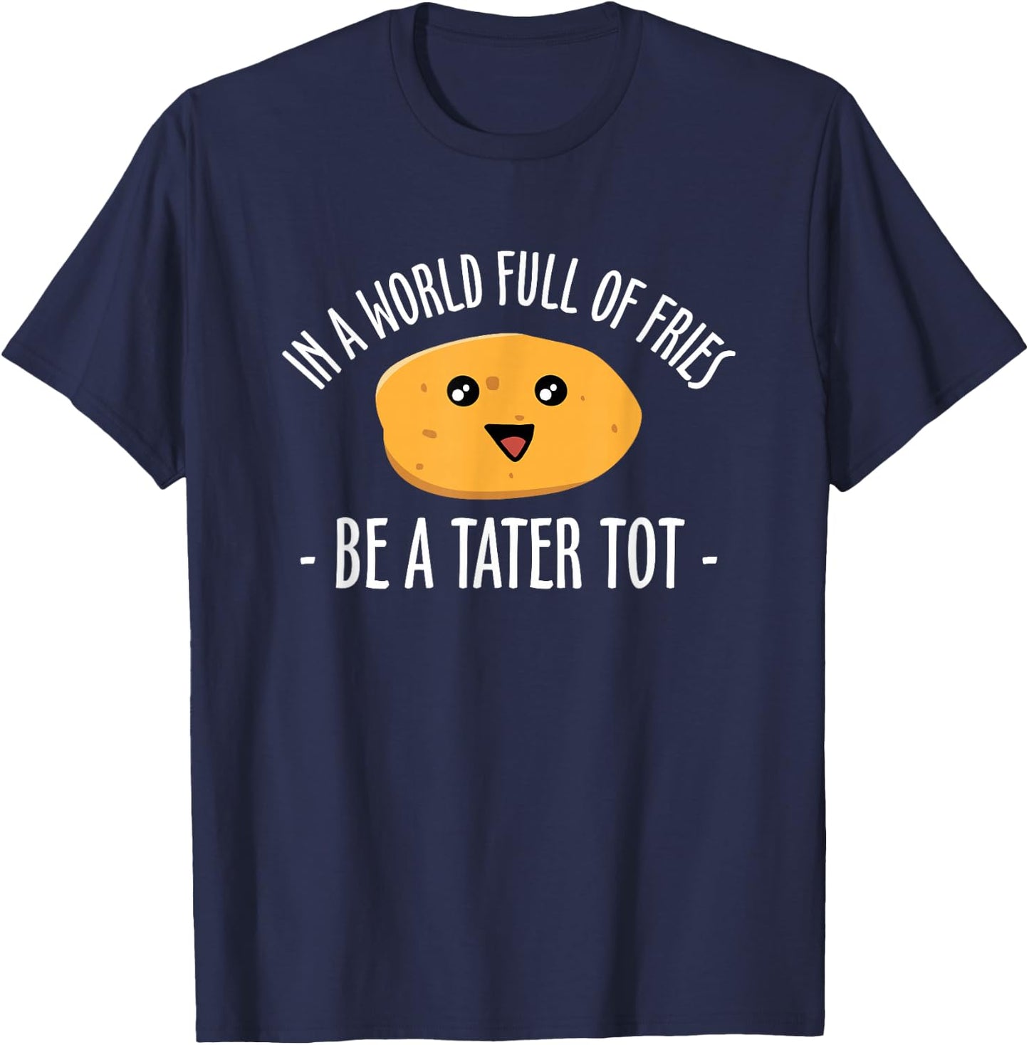 In A World Full Of Fries Be A Tater Tot Potato T-Shirt - T-Shirt | Navy