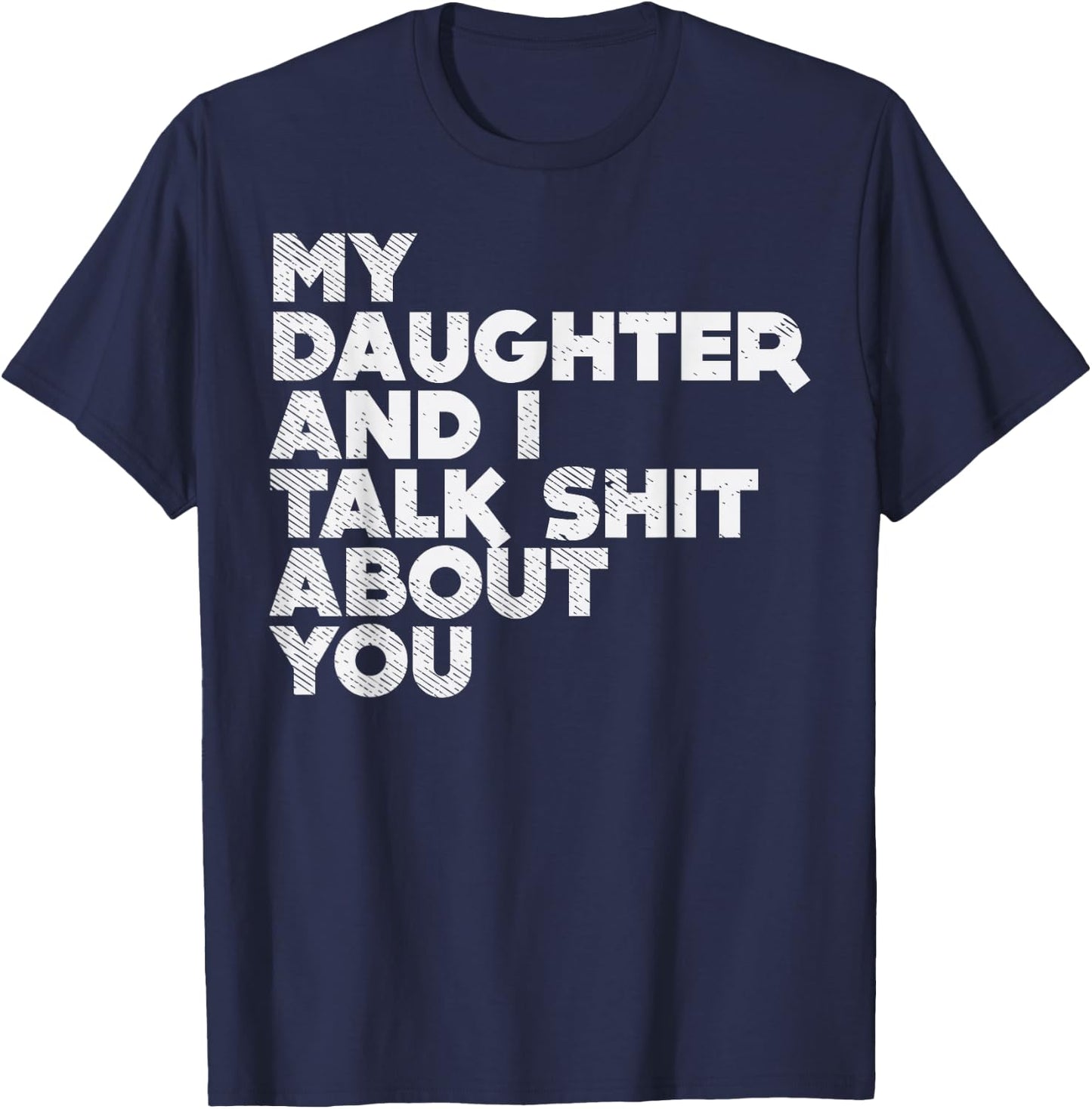 My Daughter And I Talk Shit About You Funny Dad Men Gift T-Shirt - T-Shirt | Navy