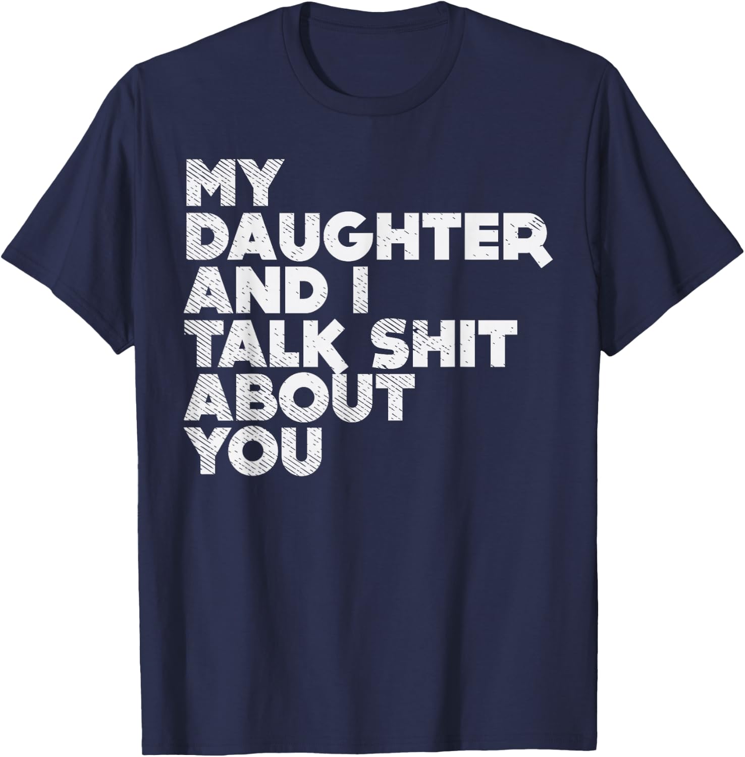 My Daughter And I Talk Shit About You Funny Dad Men Gift T-Shirt - T-Shirt | Navy