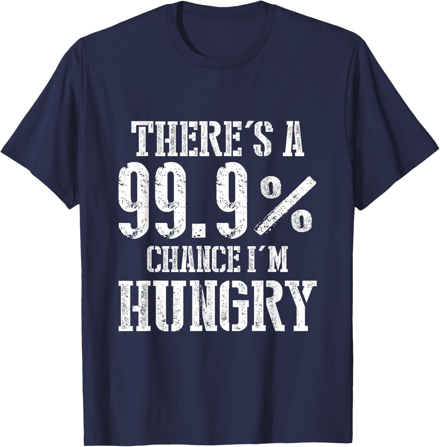 There's A 99.9% Chance I'm Hungry T-Shirt - T-Shirt | Navy