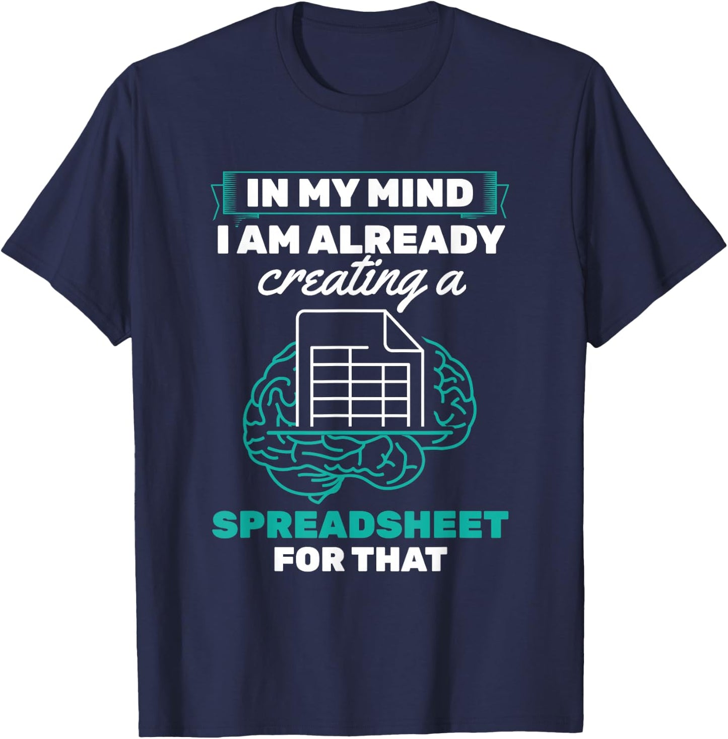 In My Mind Creating Spreadsheet Accountant Spreadsheet T-Shirt - T-Shirt | Navy