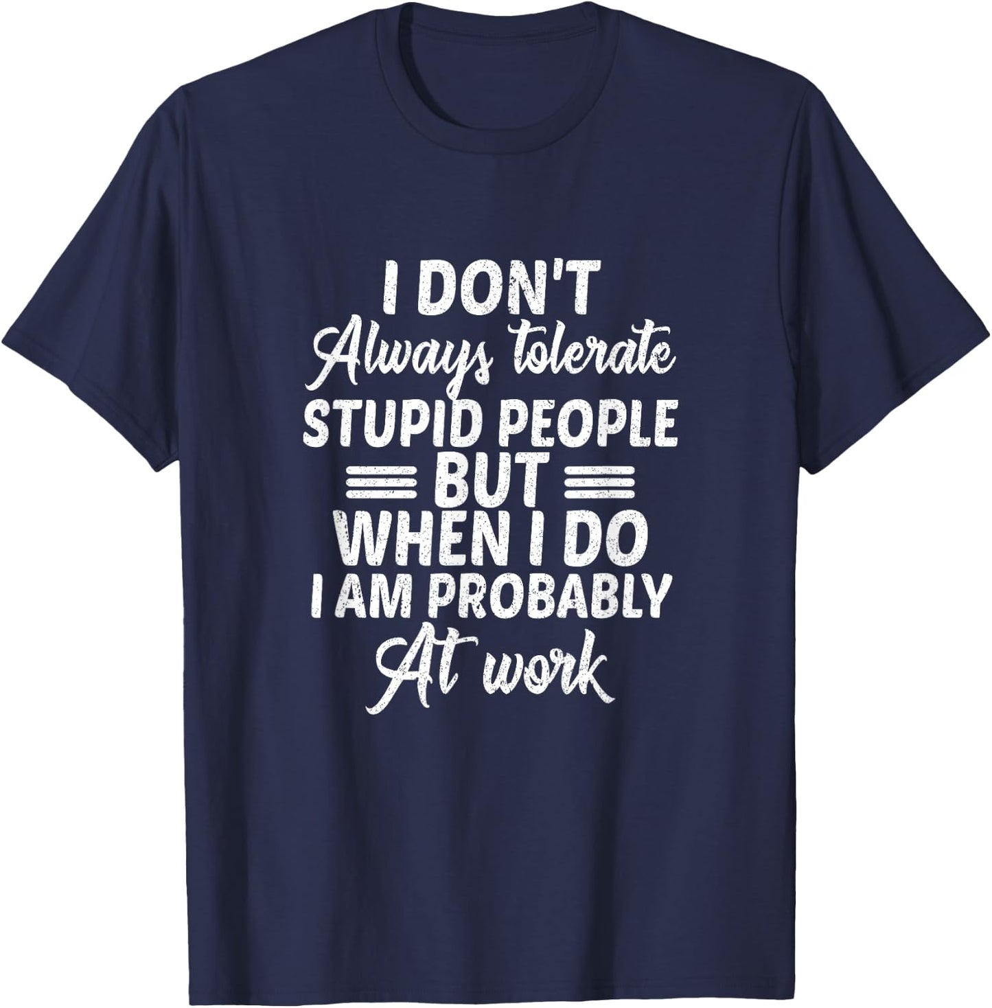I Don't Always Tolerate Stupid People Only at Work Costume T-Shirt - T-Shirt | Navy