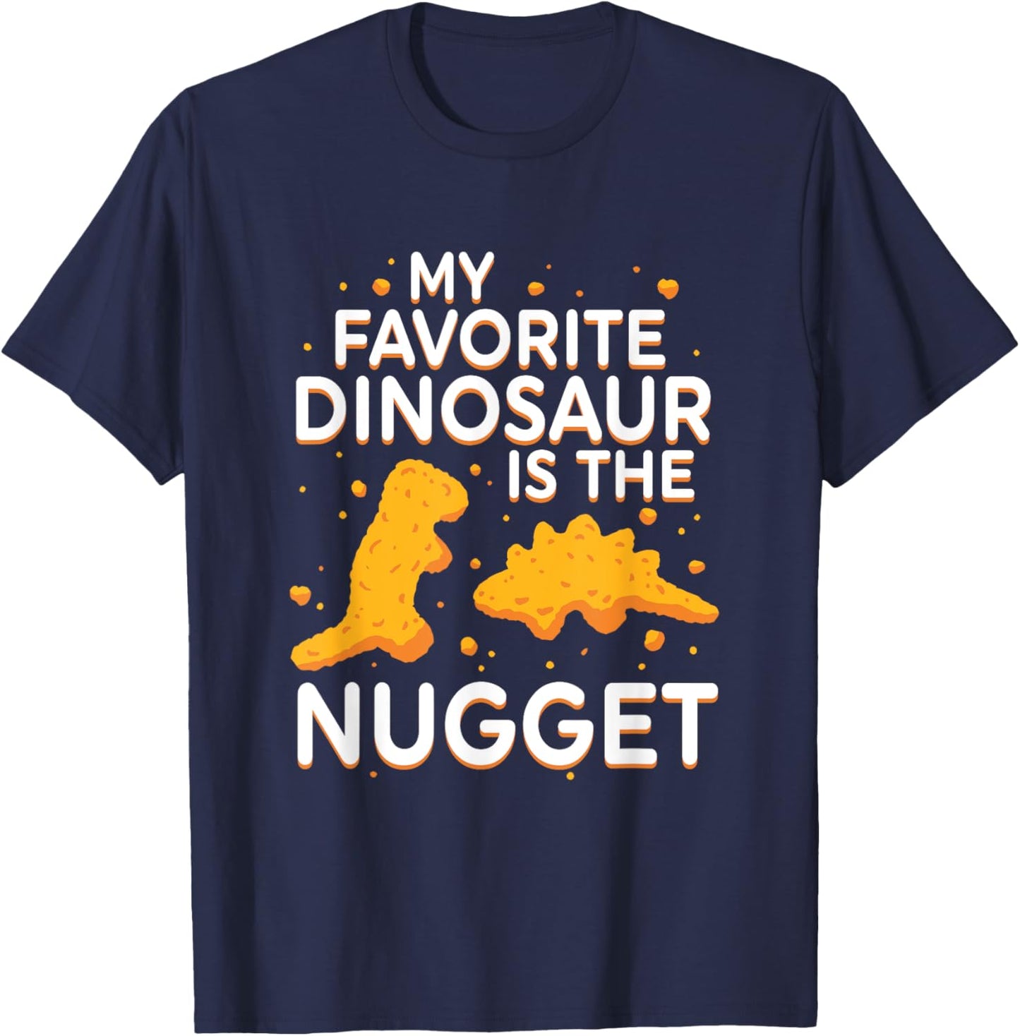 My Favorite Dinosaur Is The Nugget Quote T-Shirt - T-Shirt | Navy