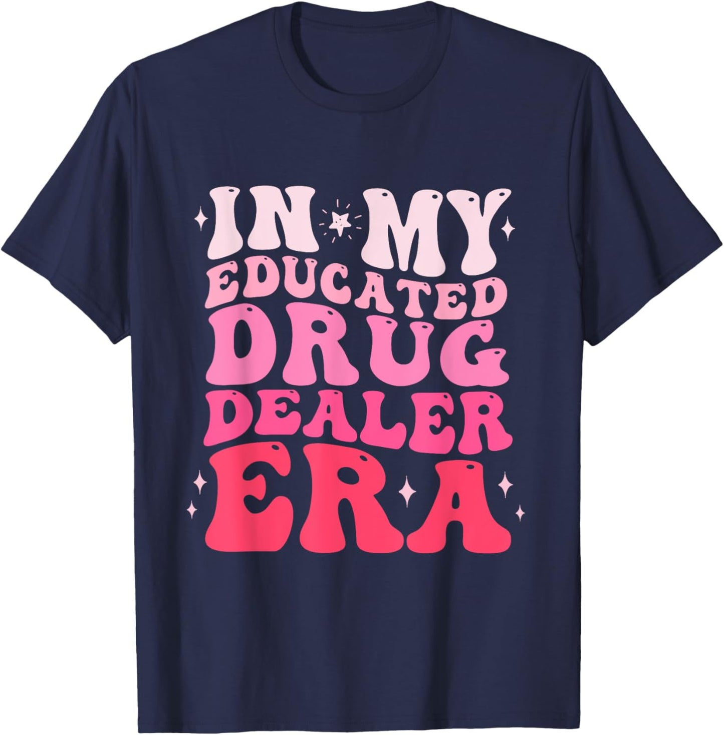 In My Educated Drug Dealer Era Educated Drug Dealer Nurse T-Shirt - T-Shirt | Navy