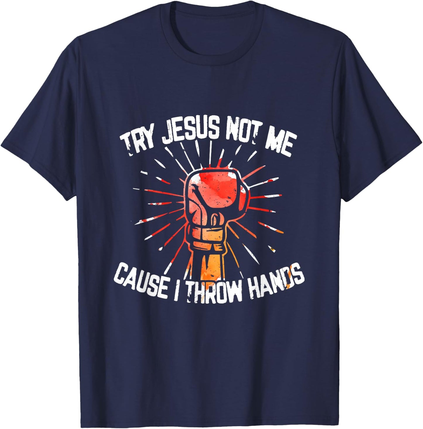 Try Jesus Not Me Cause I Throw Hands - Gift T-Shirt - T-Shirt | Navy