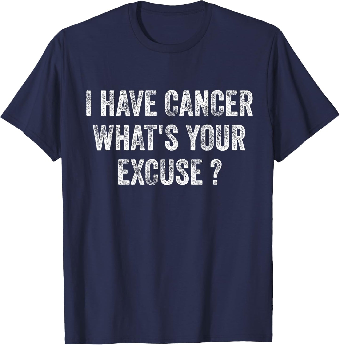 I Have Cancer What's Your Excuse ? by I Have Cancer What's Your Excuse Shirt - -Adults, Black, Small, Short Sleeve T-Shirt - T-Shirt | Navy