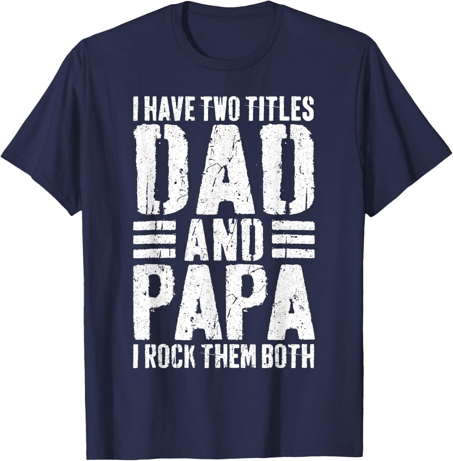 I Have Two Titles Dad And Papa I Rock Them Both Shirt Men T-Shirt - T-Shirt | Navy