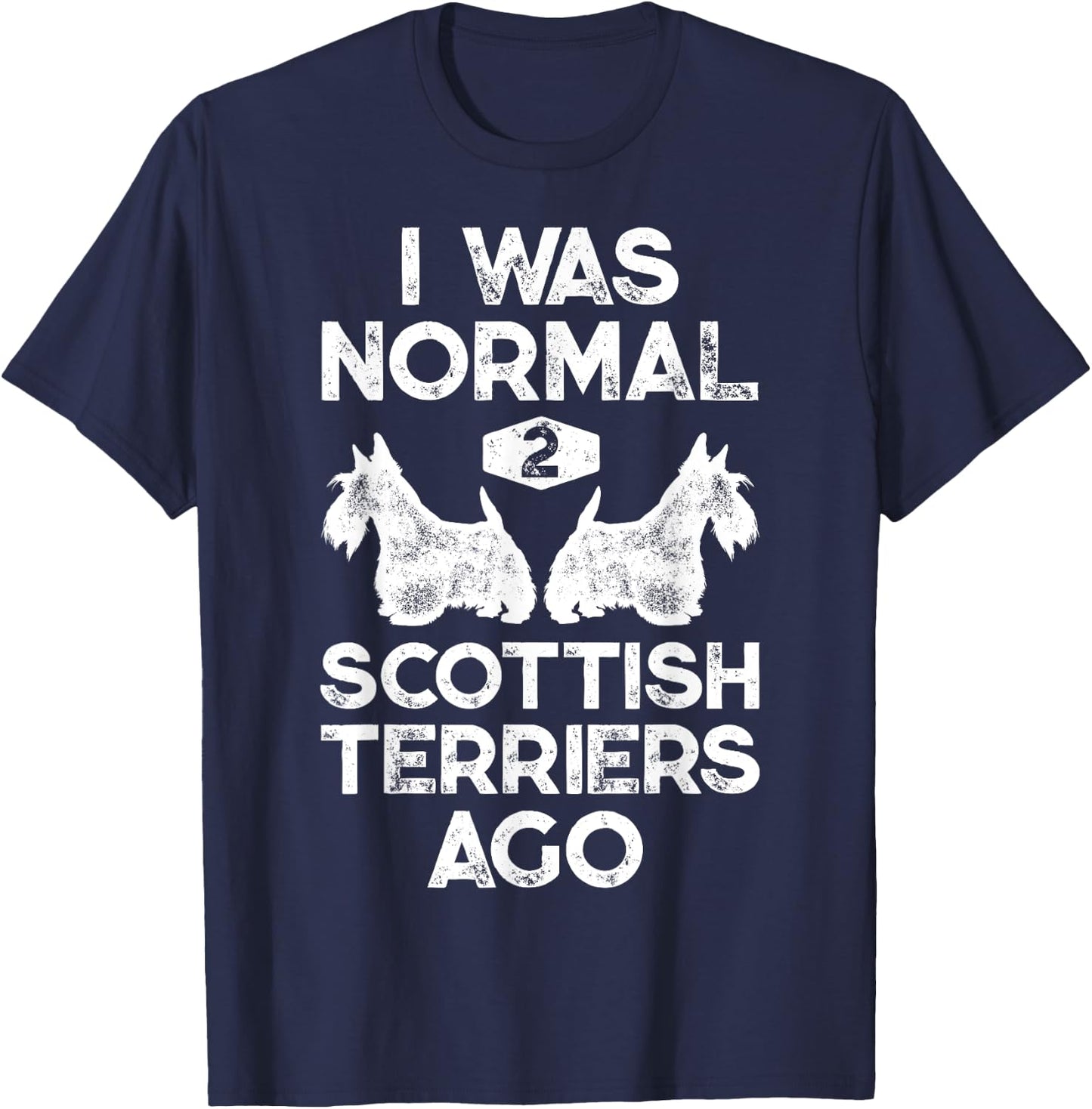 I Was Normal 2 Scottish Terriers Ago Funny Scottie Dog Puppy Women Girls Kids T-Shirt - T-Shirt | Navy