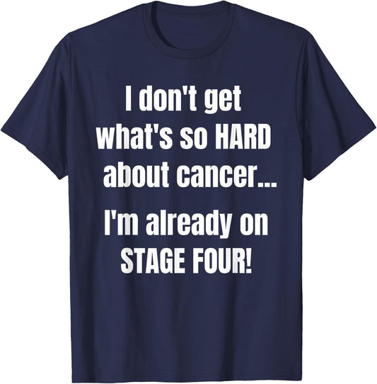 Funny Stage 4 Cancer Shirt | What's So Hard About Cancer T-Shirt - T-Shirt | Navy