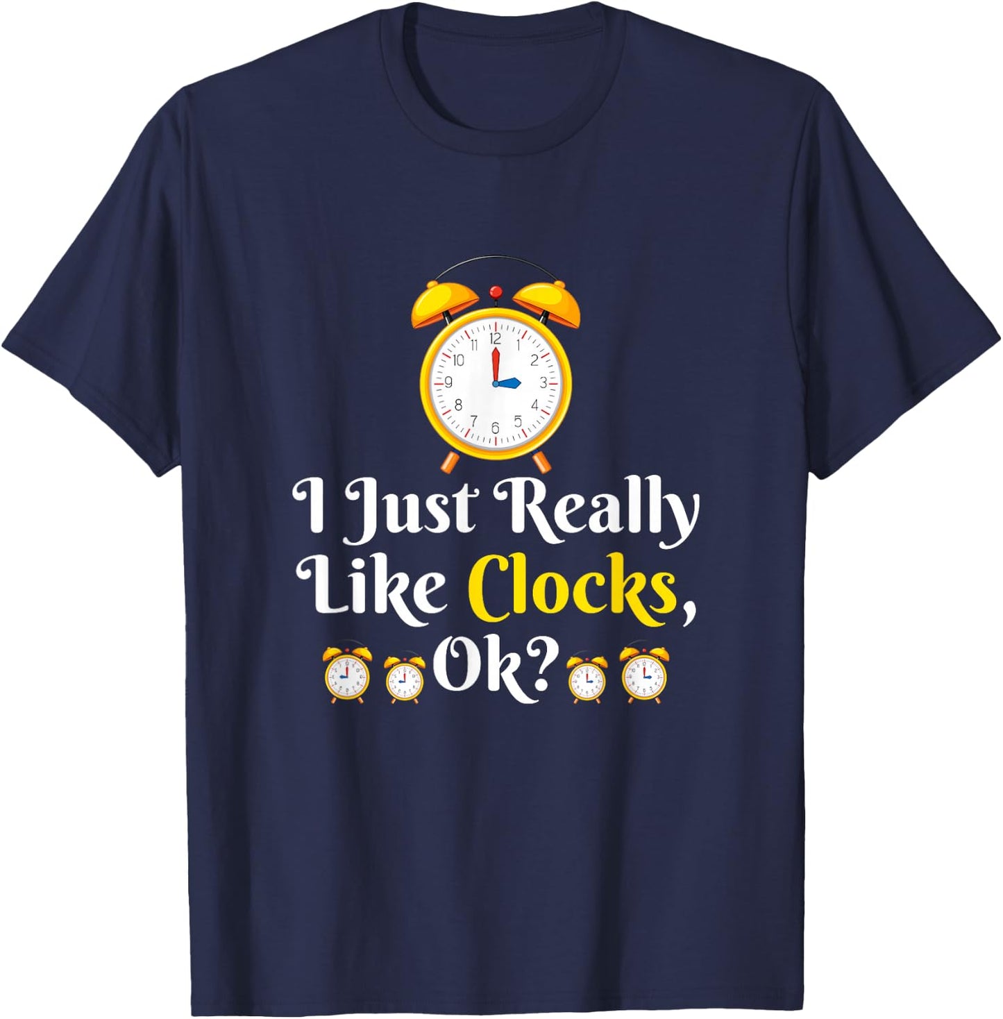 I Just Really Like Clock OK? Funny Clock Lover T-Shirt - T-Shirt | Navy