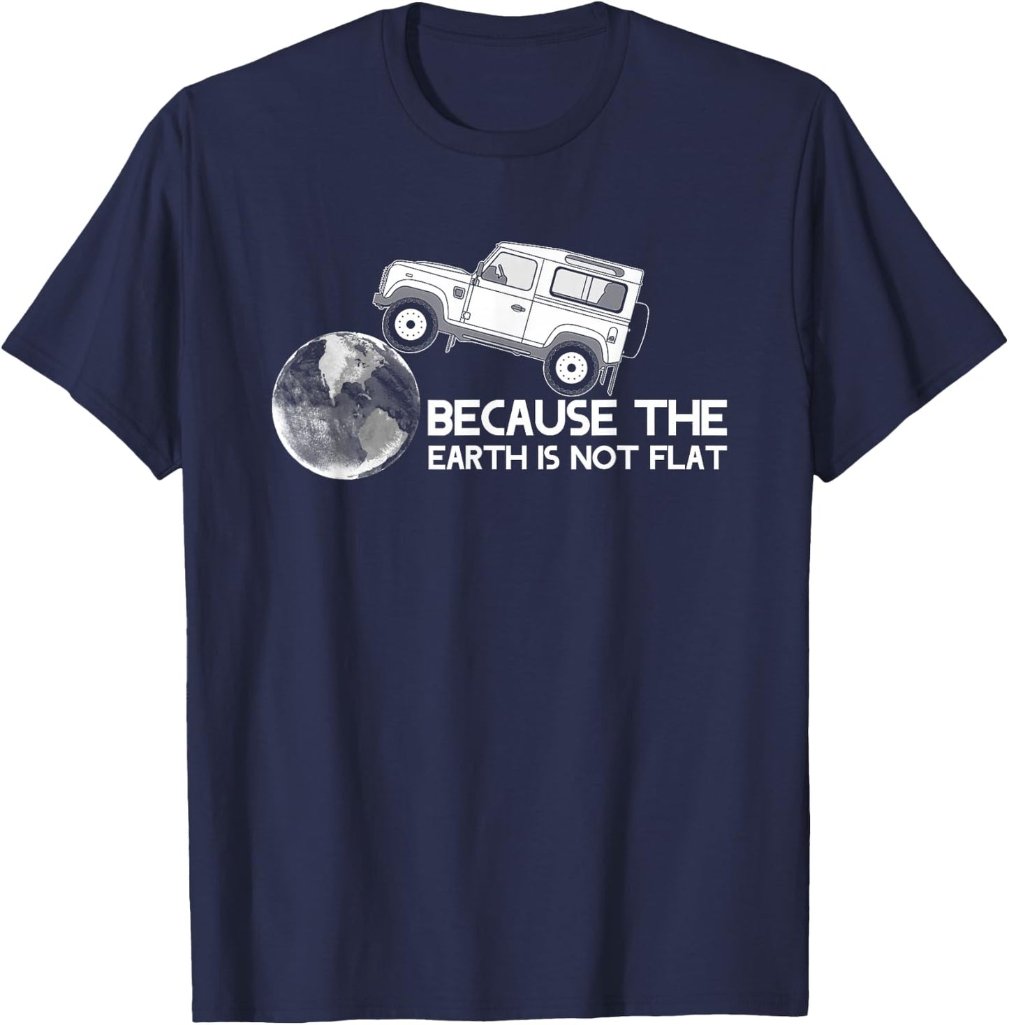 4x4 Earth Rover Because The Earth is Not Flat T-Shirt - T-Shirt | Navy