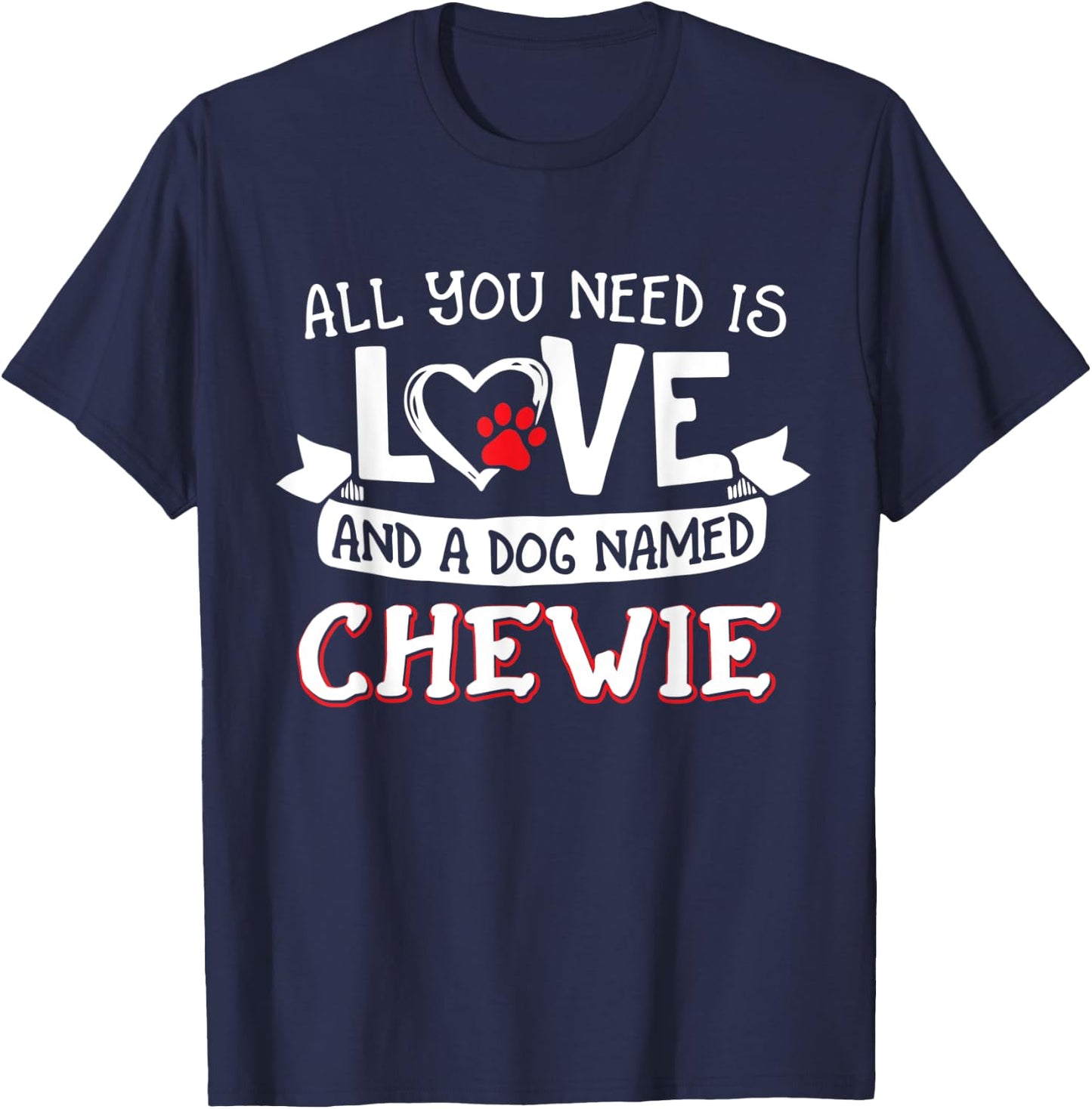 All you need is love and a dog named Chewie small large T-Shirt - T-Shirt | Navy