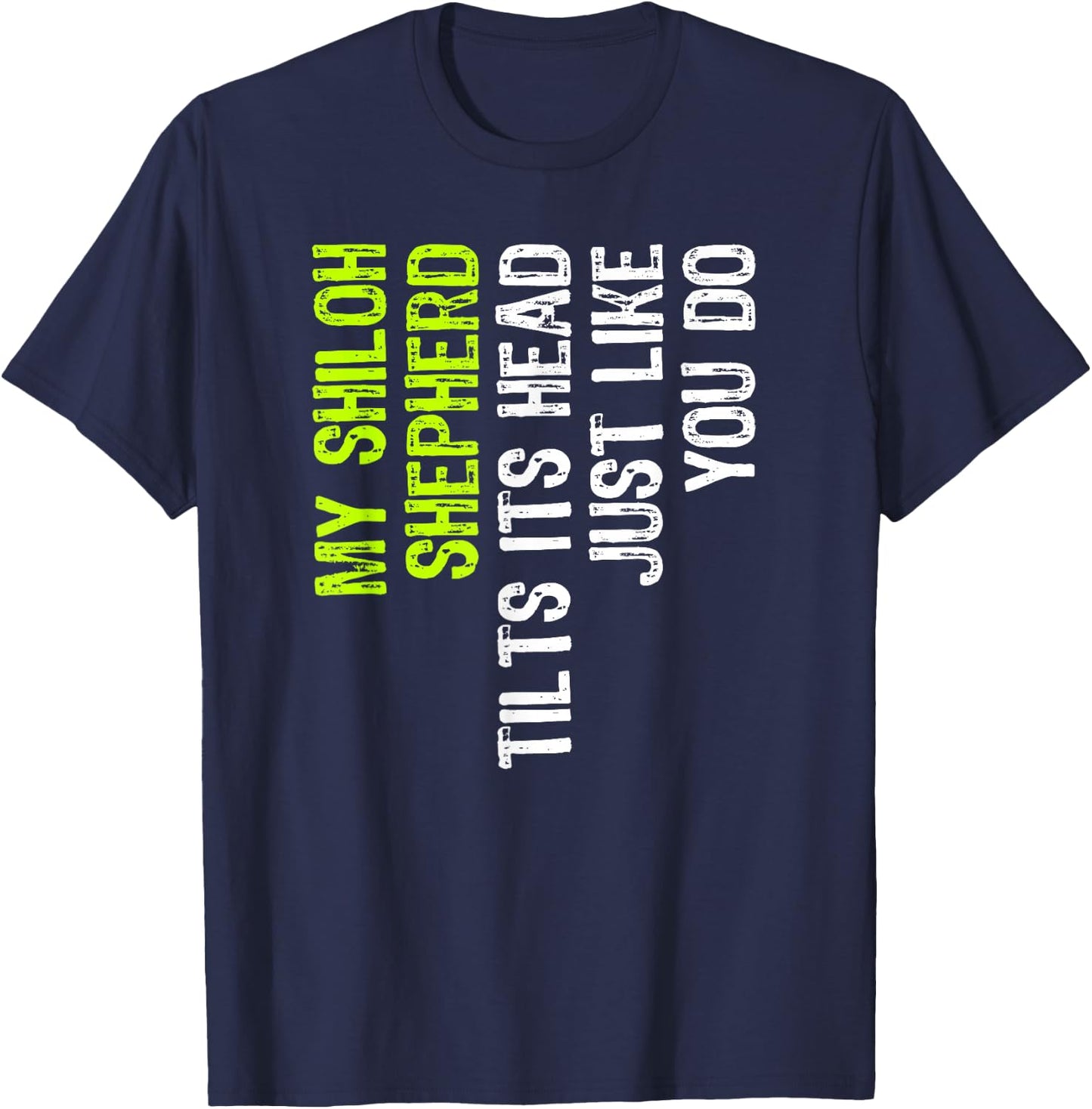 My Shiloh Shepherd Tilts Its Head Just Like You Do Dog Lover T-Shirt - T-Shirt | Navy