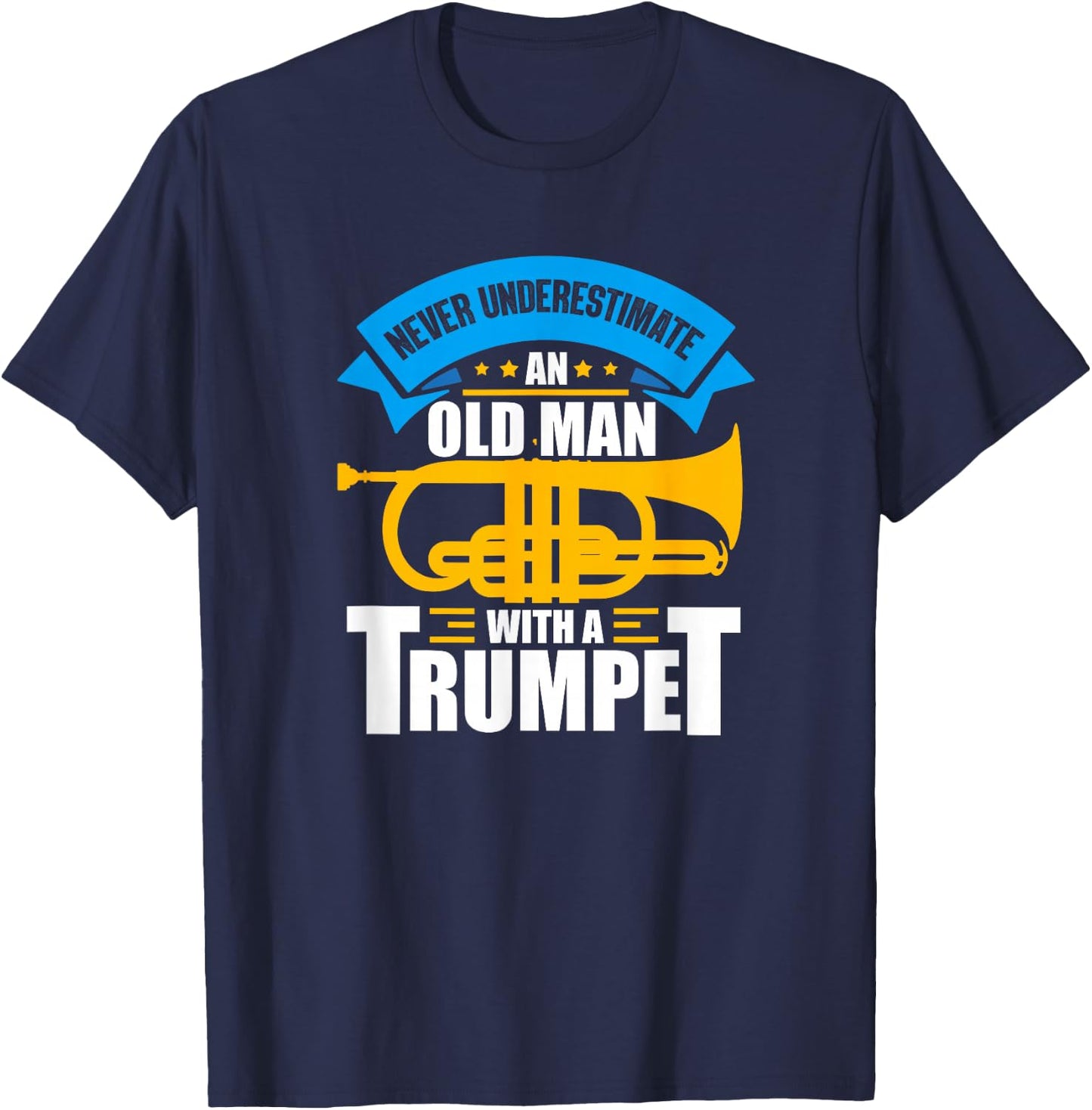 Trumpet Music Never Underestimate An Old Man With A Trumpet T-Shirt - T-Shirt | Navy