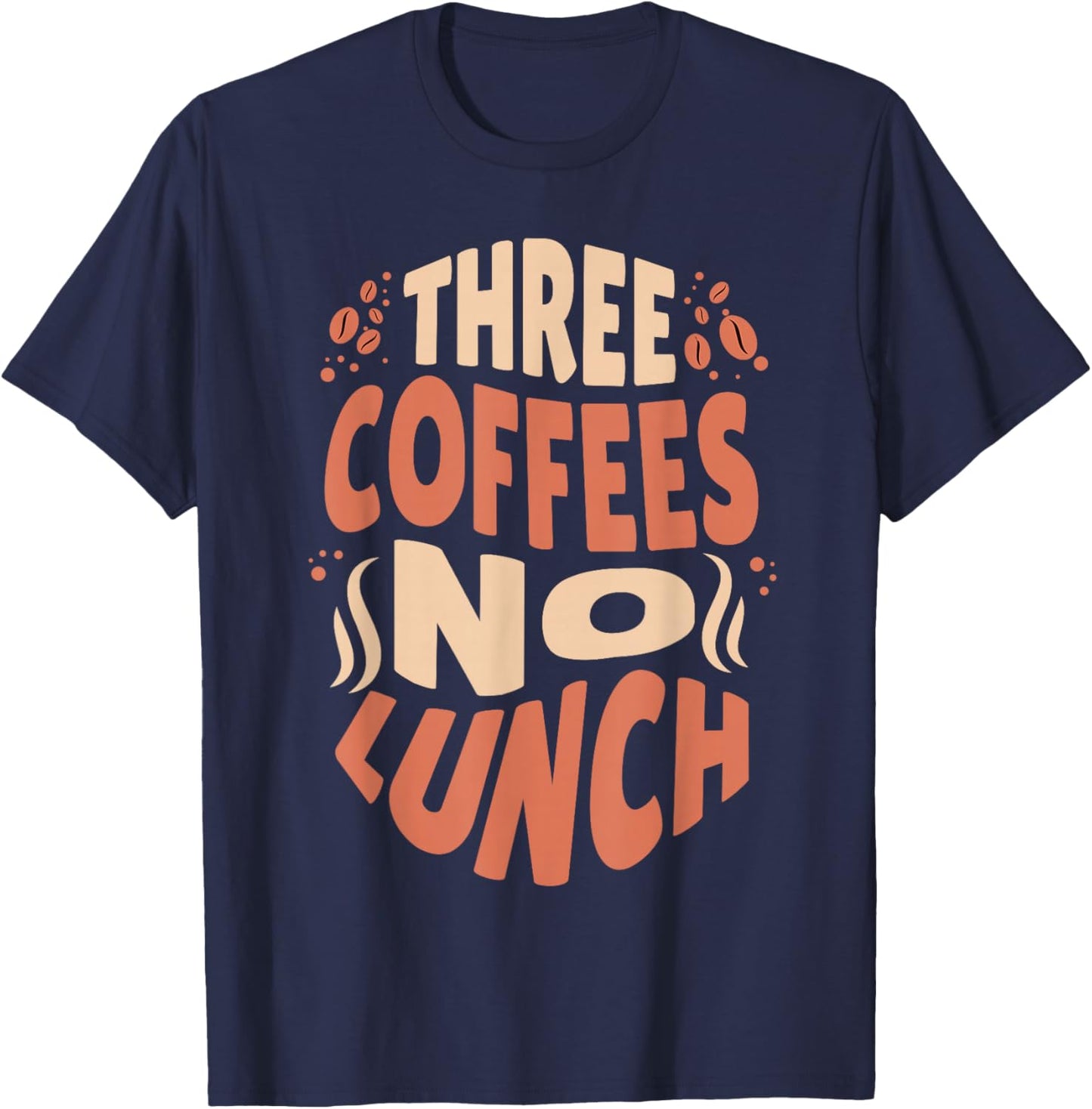 Three Coffees No Lunch Funny Coffee Meme Shirt T-Shirt - T-Shirt | Navy