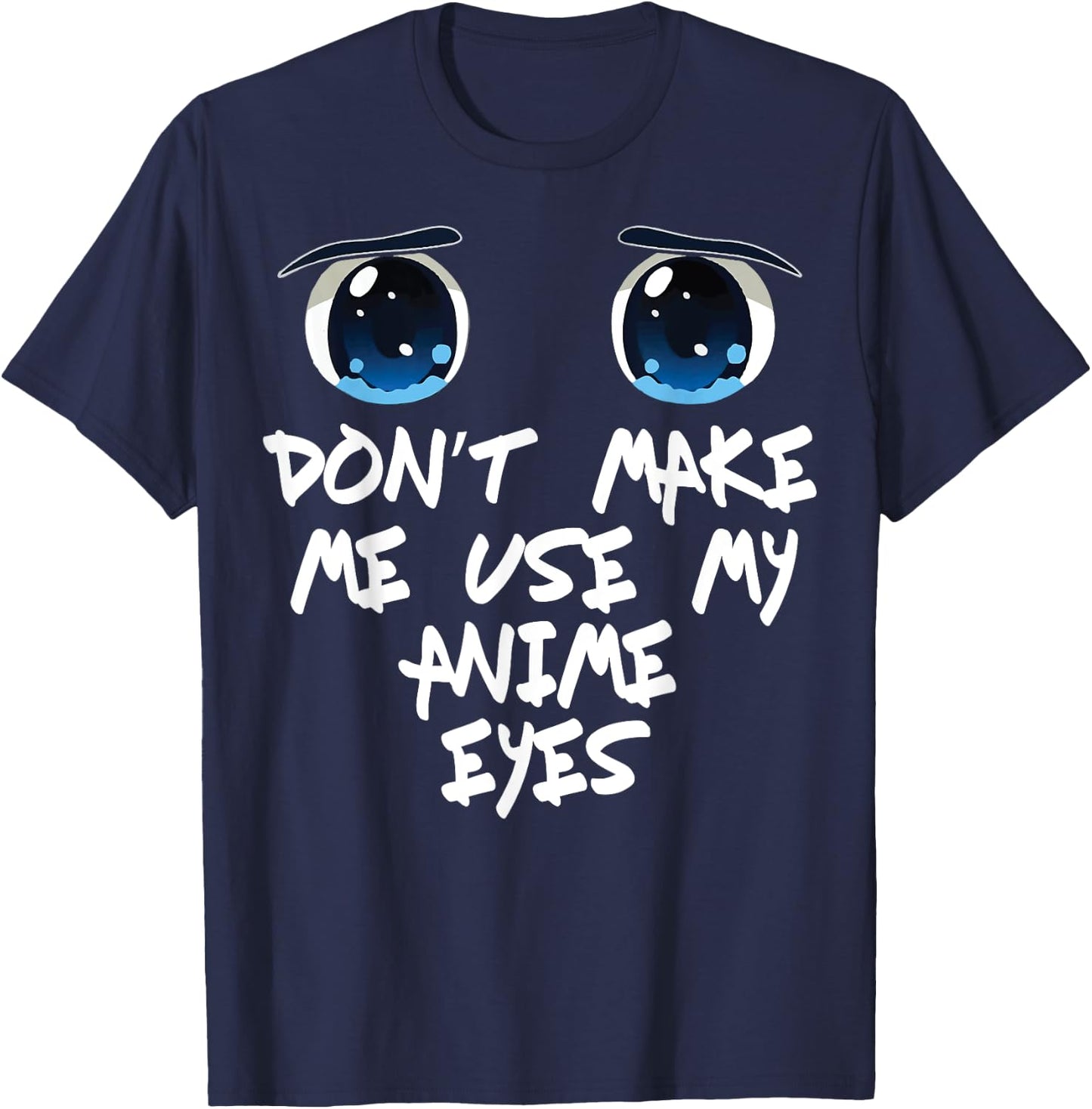 Funny Saying Don't make me Use My Anime Eyes Gag Women Men T-Shirt - T-Shirt | Navy