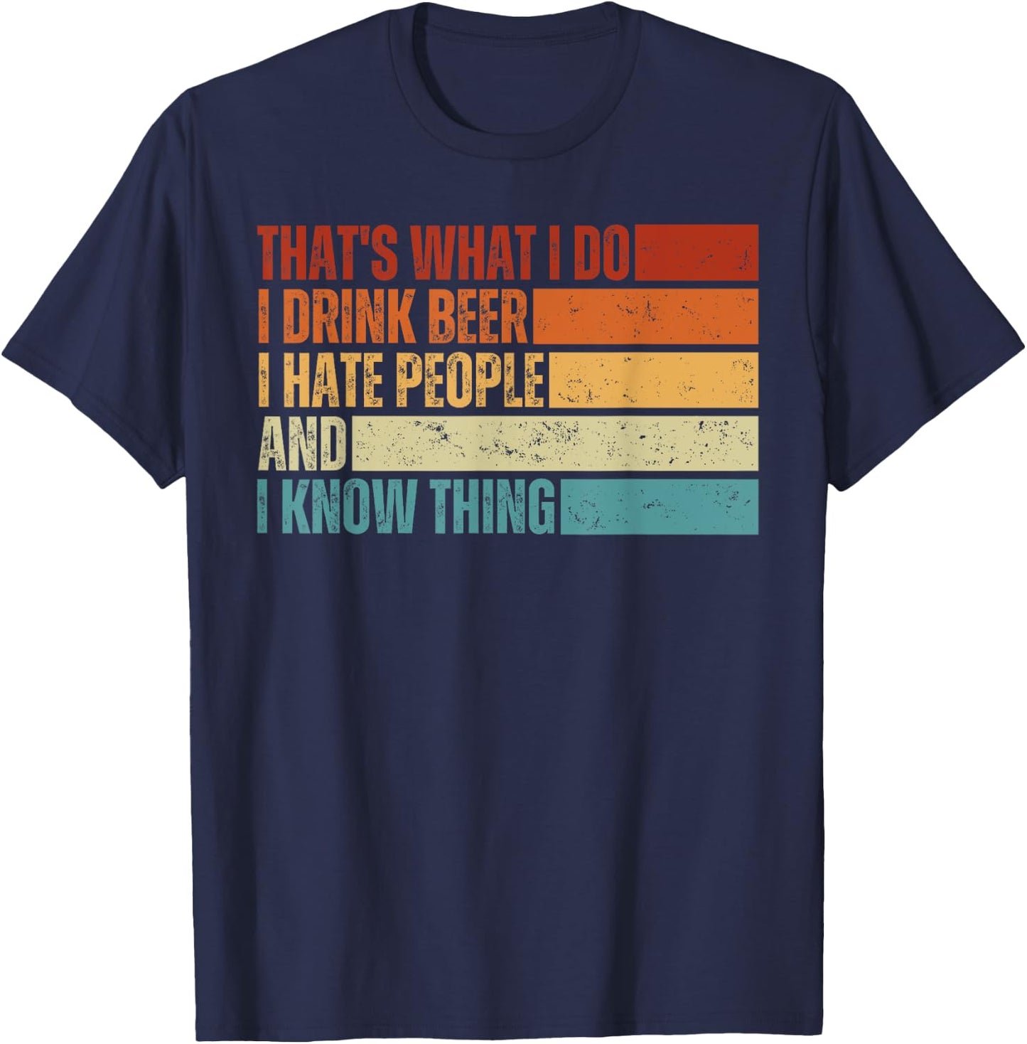 That's What I Do I Drink Beer I Hate People And I Know Thing T-Shirt - T-Shirt | Navy