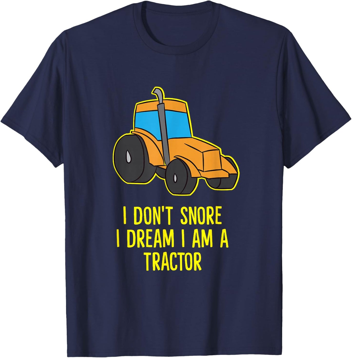 I Don't Snore I Dream I'm A Tractor Funny Tractors T-Shirt - T-Shirt | Navy