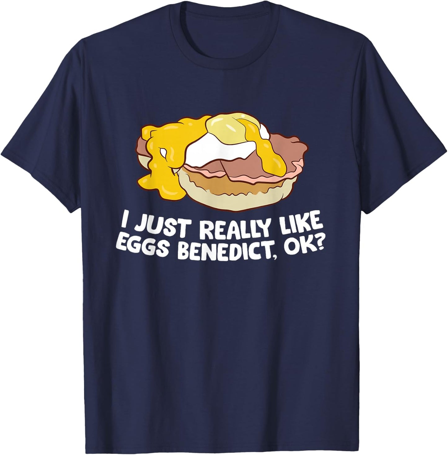 I Just Really Like Eggs Benedict, Ok Love Eggs Benedict T-Shirt - T-Shirt | Navy