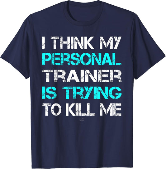 Gym I Think My Trainer Is Trying To Kill Me Personal Trainer T-Shirt - T-Shirt | Navy