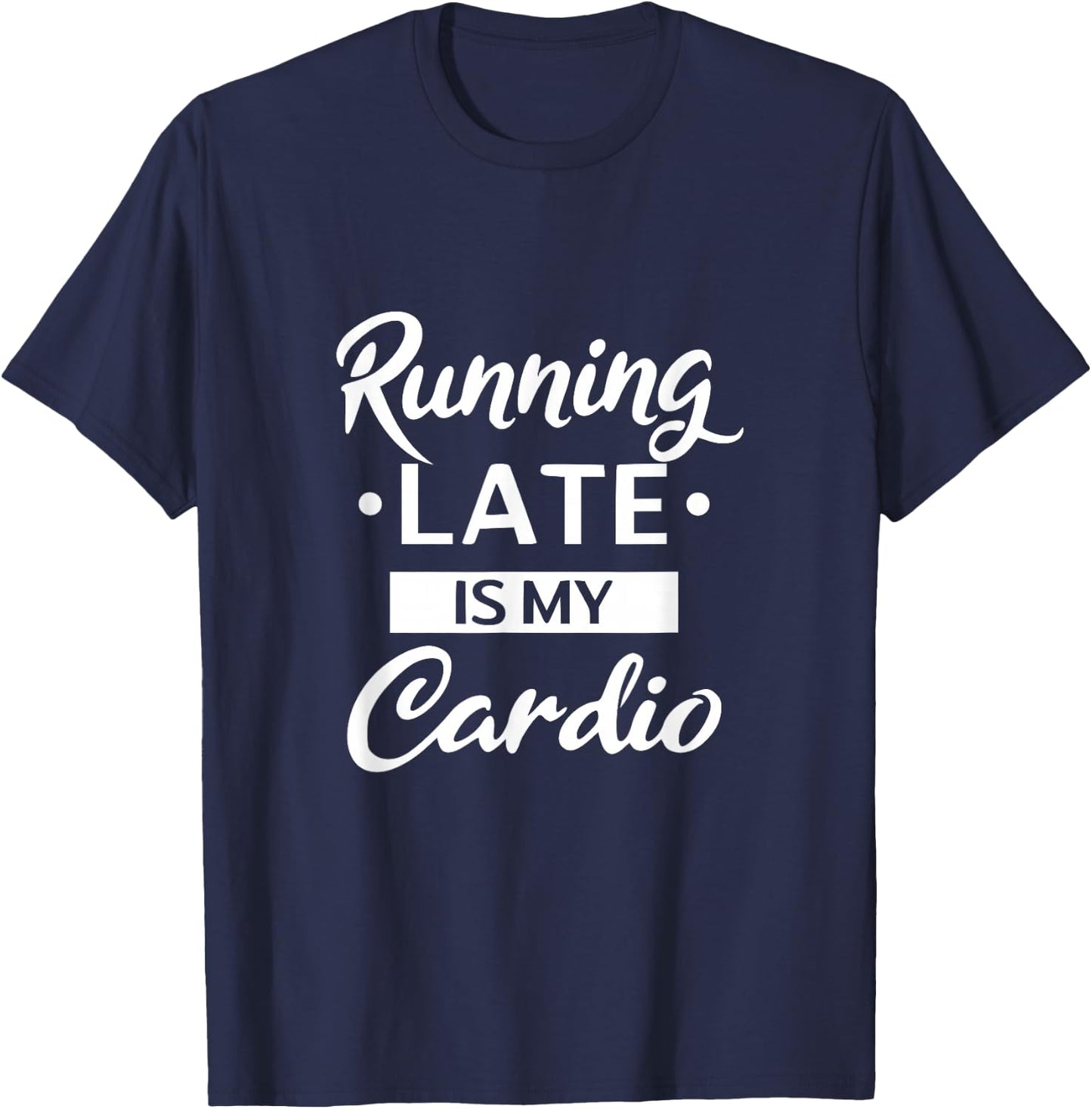 Running Late is My Cardio T-Shirt - T-Shirt | Navy