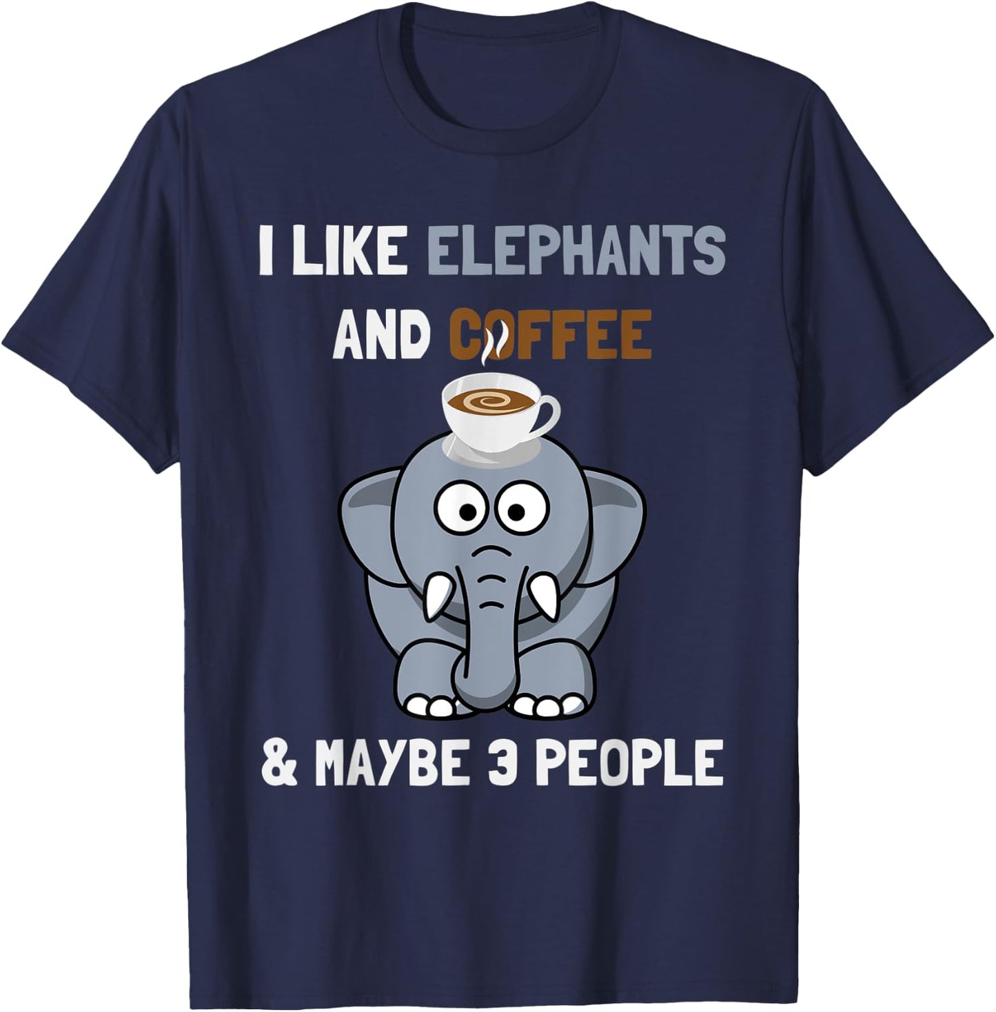I Like Elephants And Coffee and Maybe 3 People Funny Quote T-Shirt - T-Shirt | Navy