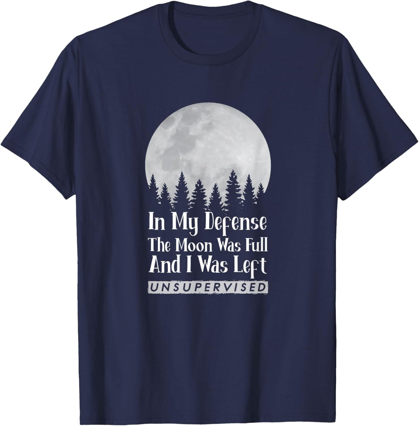 In My Defense The Moon Was Full And I Was Left Unsupervised T-Shirt - T-Shirt | Navy