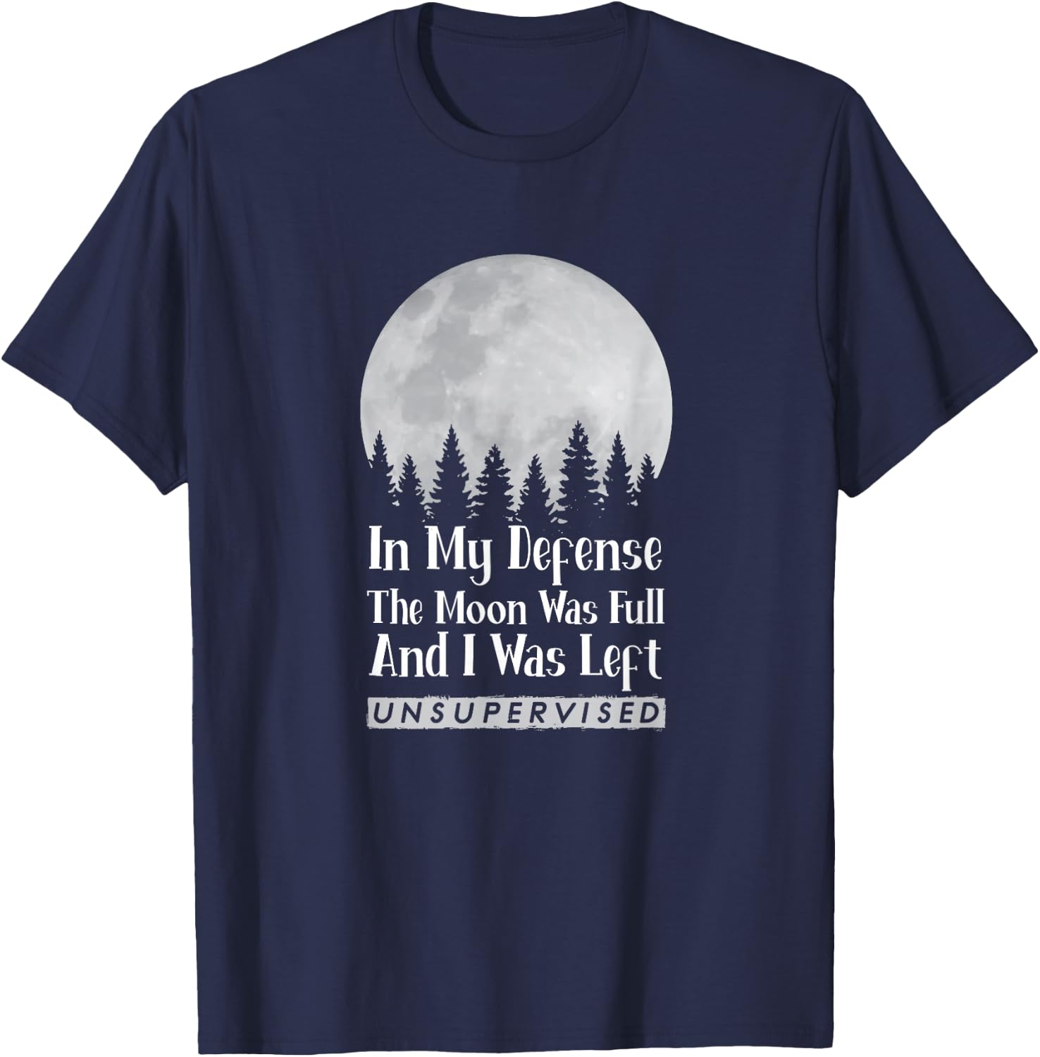 In My Defense The Moon Was Full And I Was Left Unsupervised T-Shirt - T-Shirt | Navy