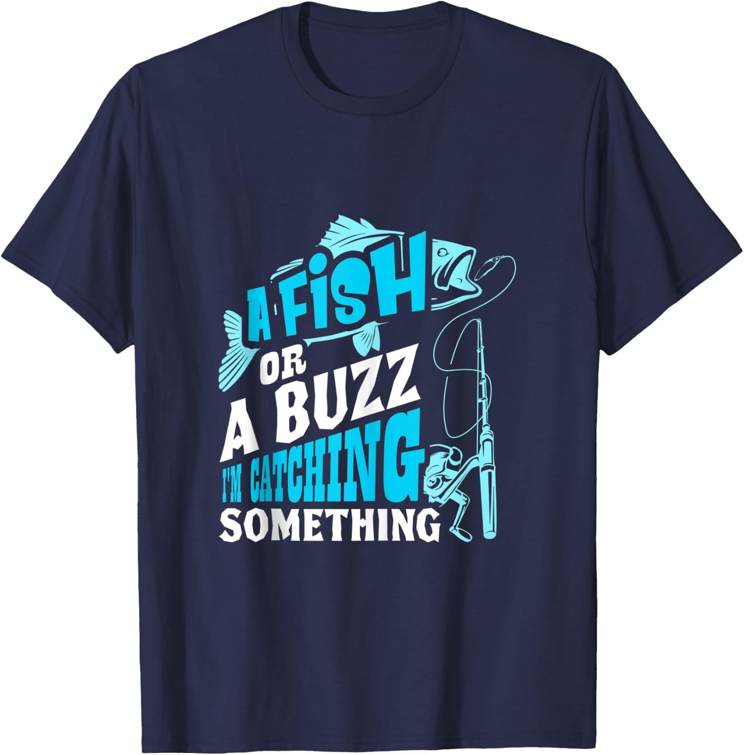 A Fish Or A Buzz I'm Catching Something Funny Fishing T-Shirt - T-Shirt | Navy