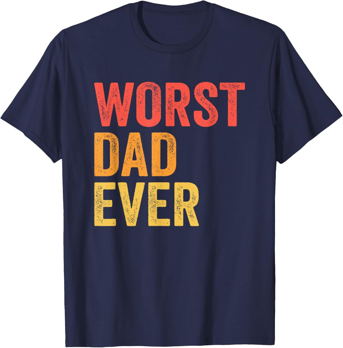 Worst Dad Ever Terrible Bad Father Funny T-Shirt - T-Shirt | Navy