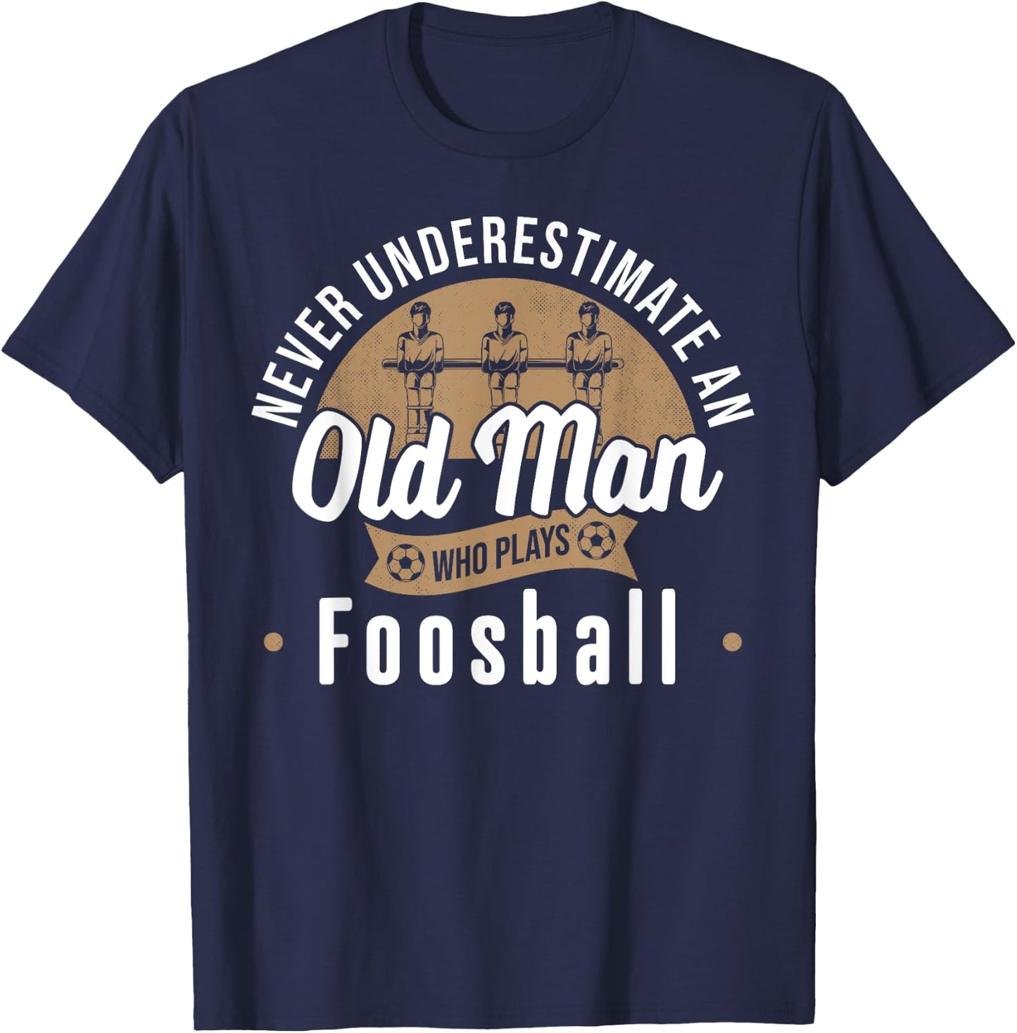 Never underestimate Old Man who plays Foosball Table Soccer T-Shirt - T-Shirt | Navy