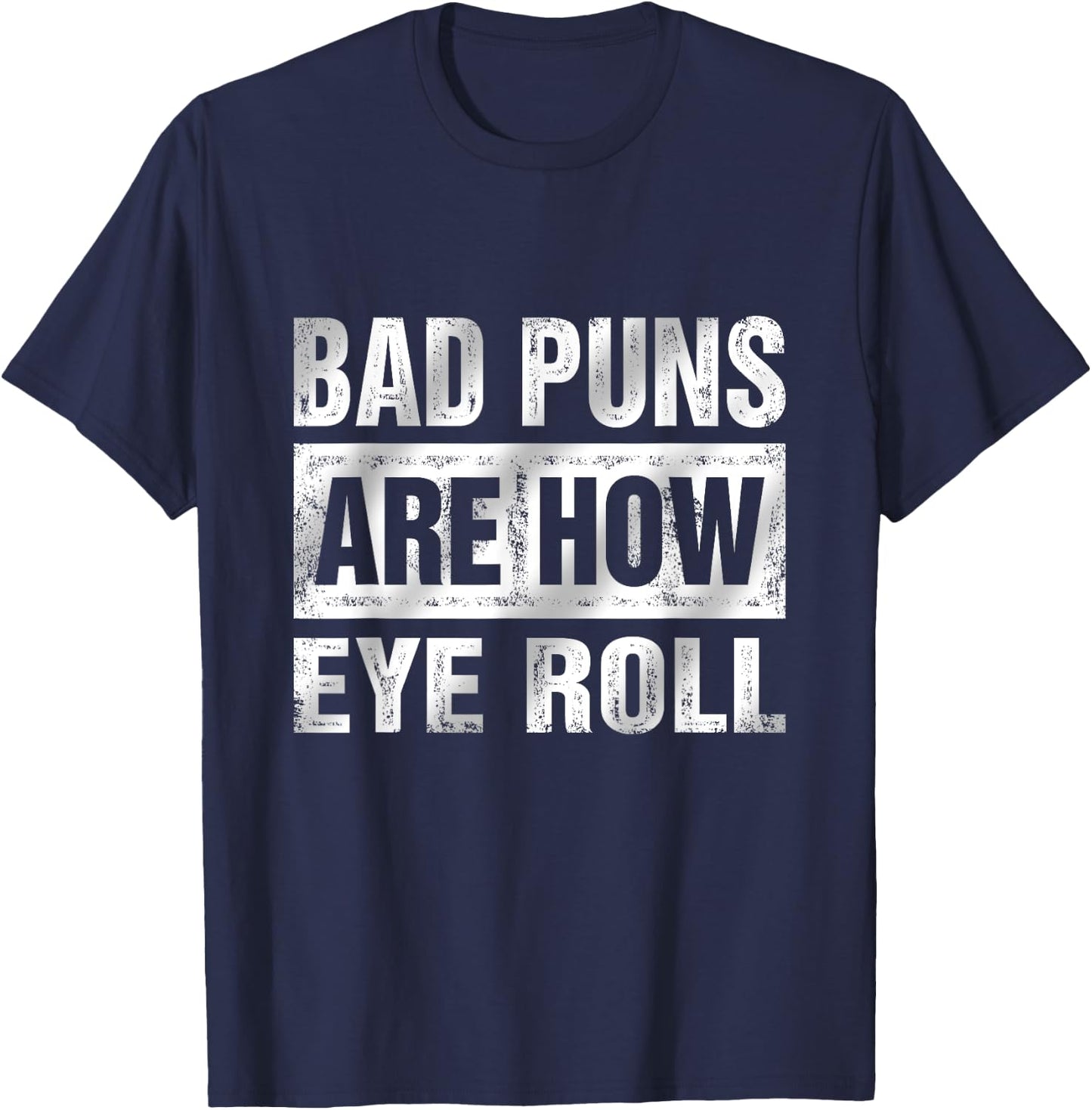 Bad Puns Are How Eye Roll Funny T-Shirt - T-Shirt | Navy