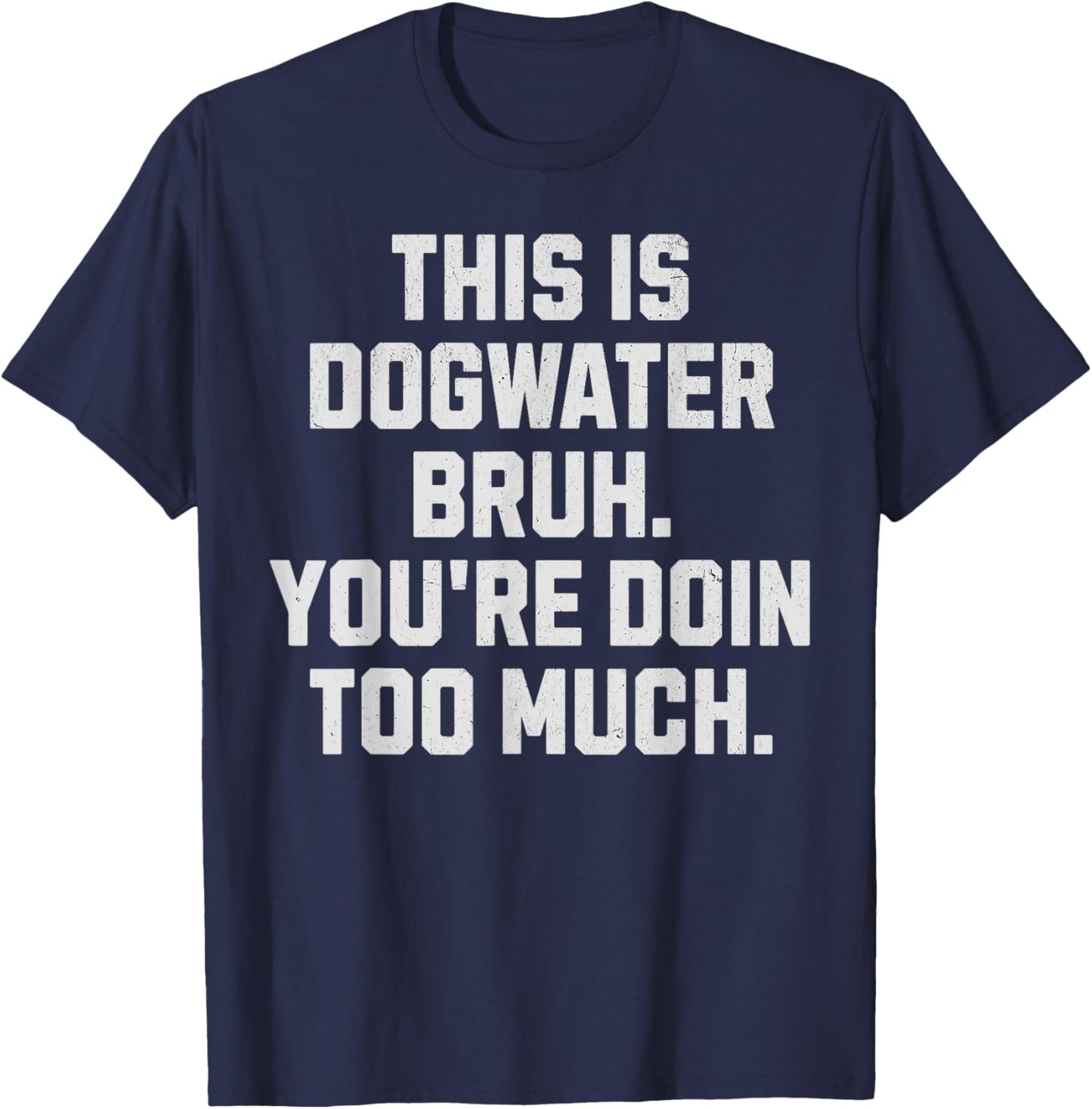 Dogwater Bruh, You're Doin Too Much. Funny Dog Water Women T-Shirt - T-Shirt | Navy