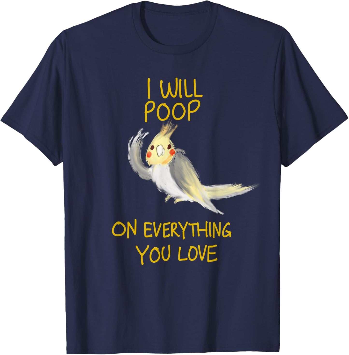 Cool I Will Poop On Everything You Love Funny Cockatiel Gift T-Shirt - T-Shirt | Navy