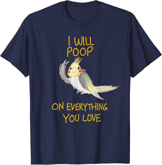 Cool I Will Poop On Everything You Love Funny Cockatiel Gift T-Shirt - T-Shirt | Navy