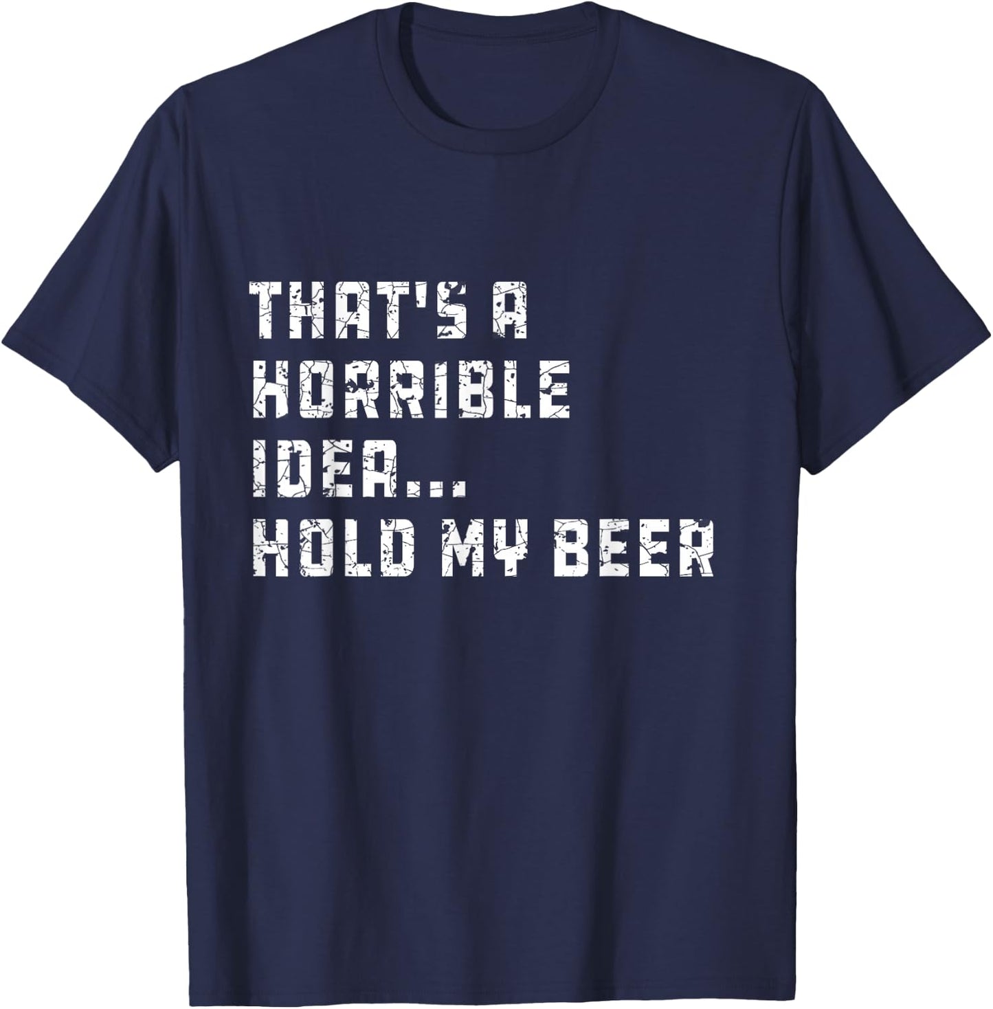 That's a Horrible Idea Hold My Beer Redneck Funny Country T-Shirt - T-Shirt | Navy