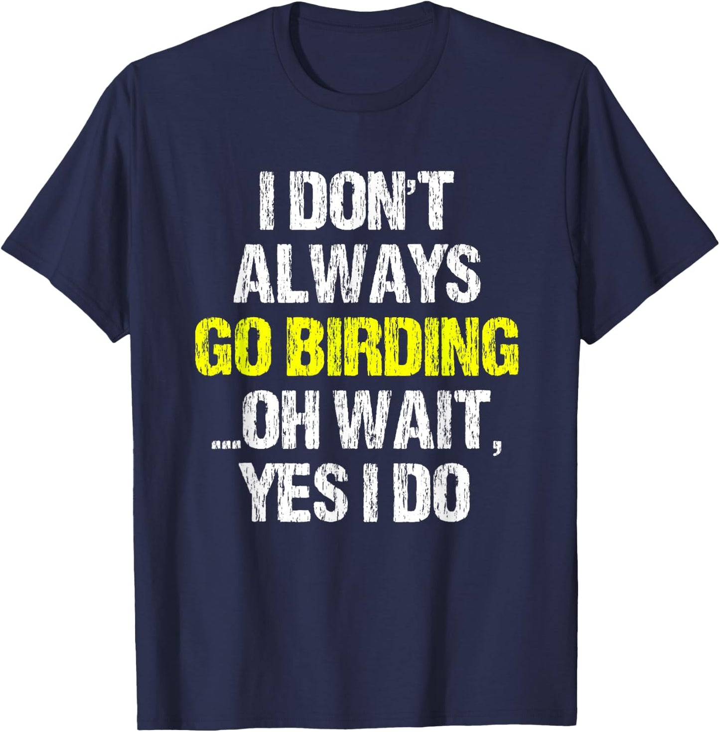 I Don't Always Go Birding Bird-Watching Watcher Birder Gift T-Shirt - T-Shirt | Navy