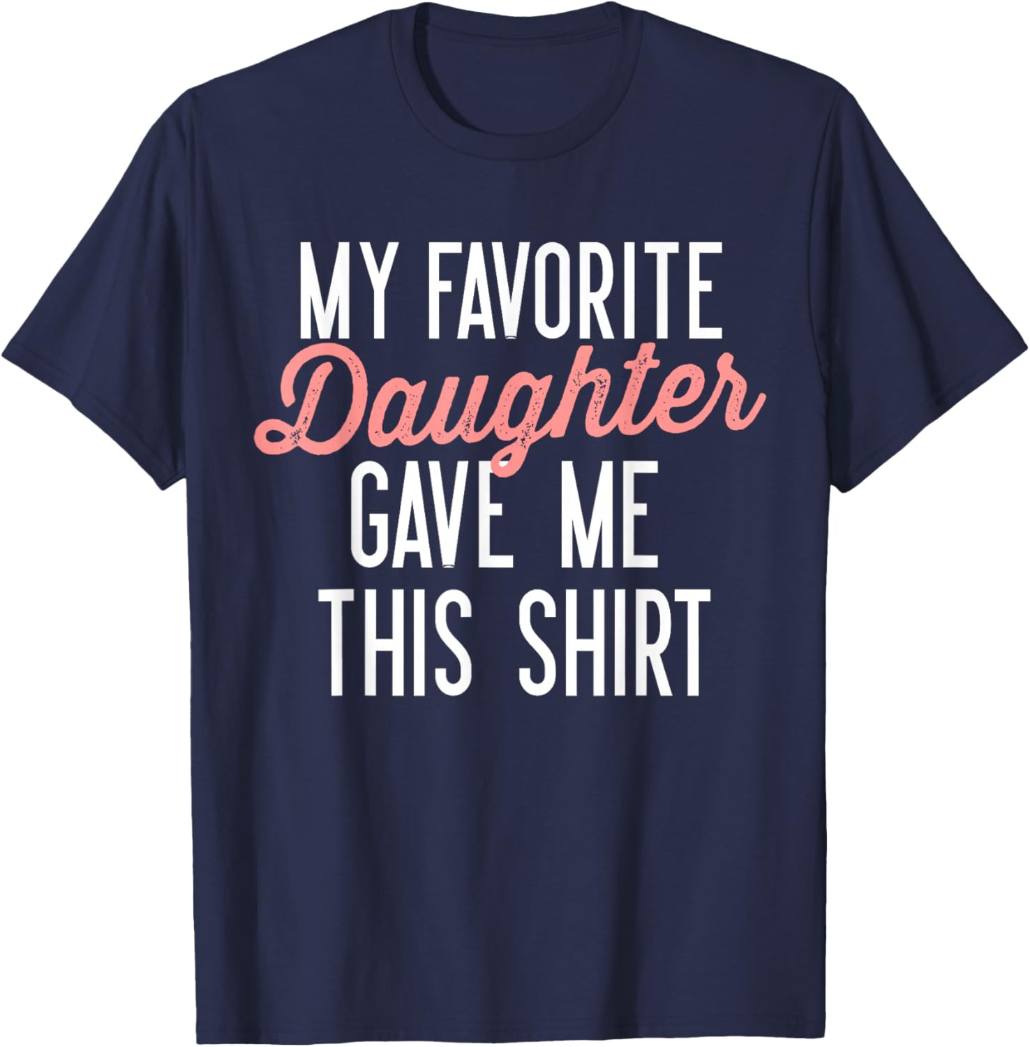 My Favorite Daughter Gave Me This Shirt Funny Gifts Dad Mom T-Shirt - T-Shirt | Navy